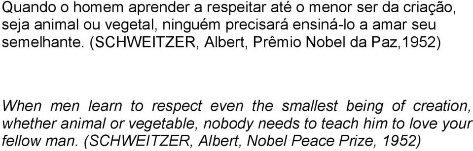 (SCHWEITZER, Albert, Prêmio Nobel da Paz,1952) When men learn to respect even the smallest