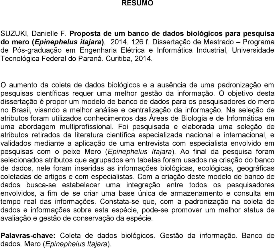 O aumento da coleta de dados biológicos e a ausência de uma padronização em pesquisas científicas requer uma melhor gestão da informação.