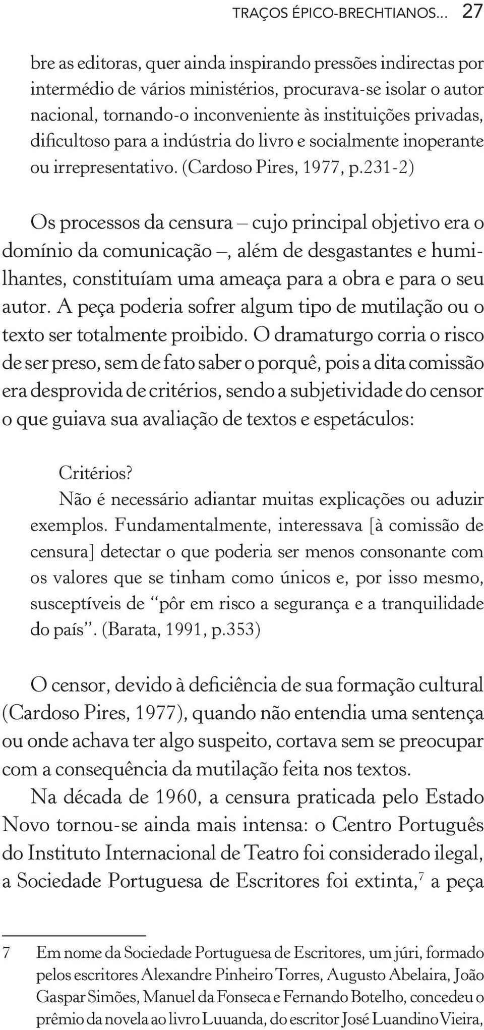 dificultoso para a indústria do livro e socialmente inoperante ou irrepresentativo. (Cardoso Pires, 1977, p.