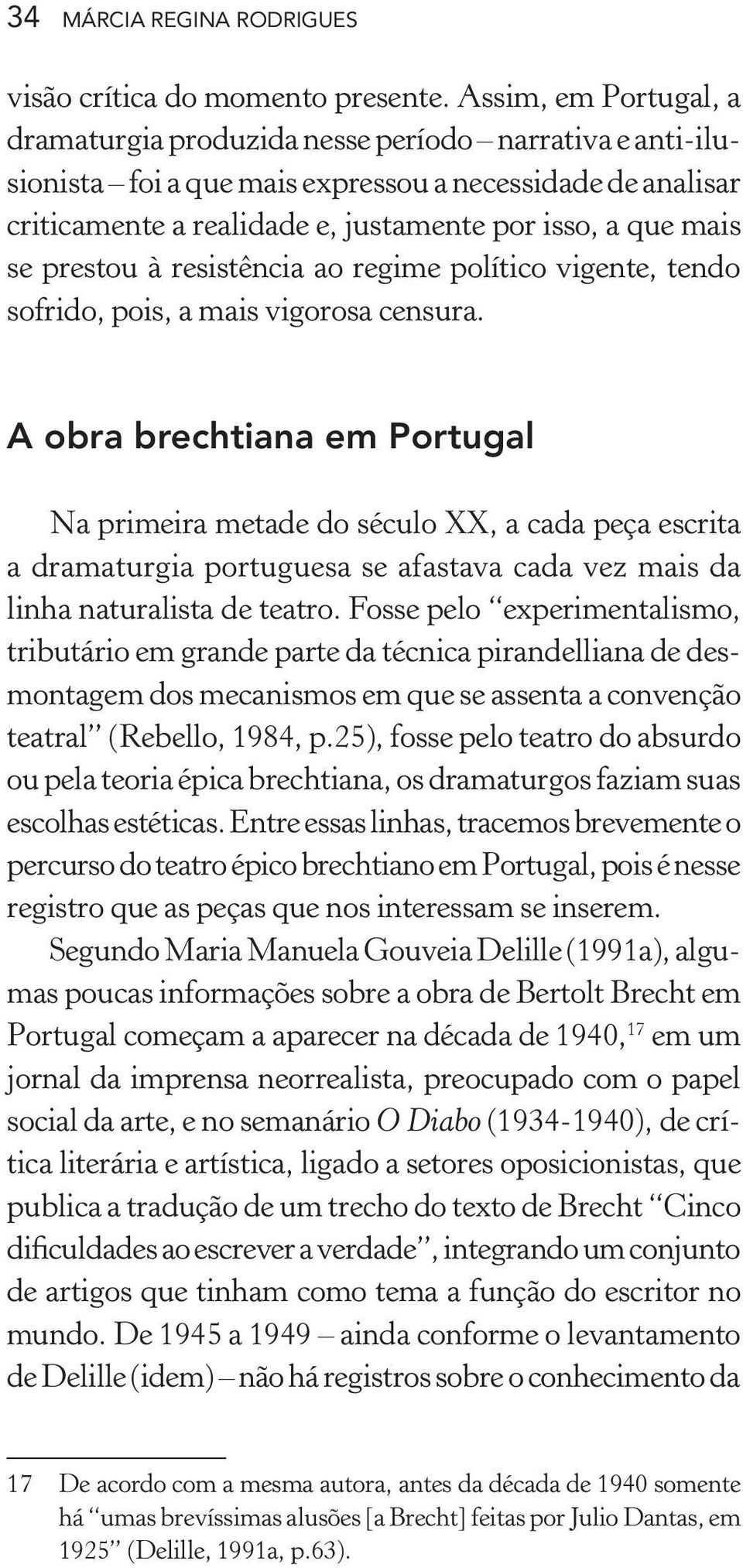 se prestou à resistência ao regime político vigente, tendo sofrido, pois, a mais vigorosa censura.