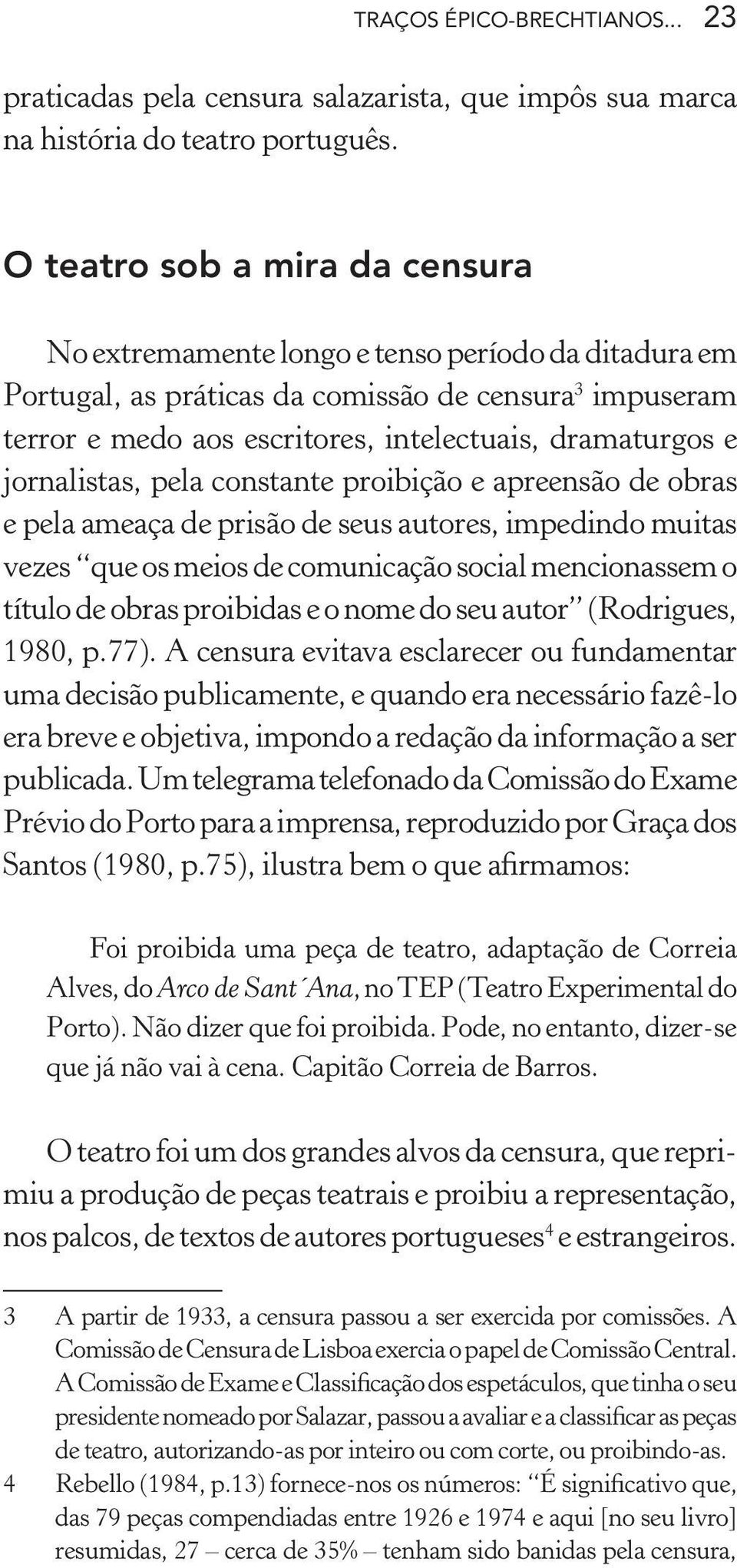 jornalistas, pela constante proibição e apreensão de obras e pela ameaça de prisão de seus autores, impedindo muitas vezes que os meios de comunicação social mencionassem o título de obras proibidas