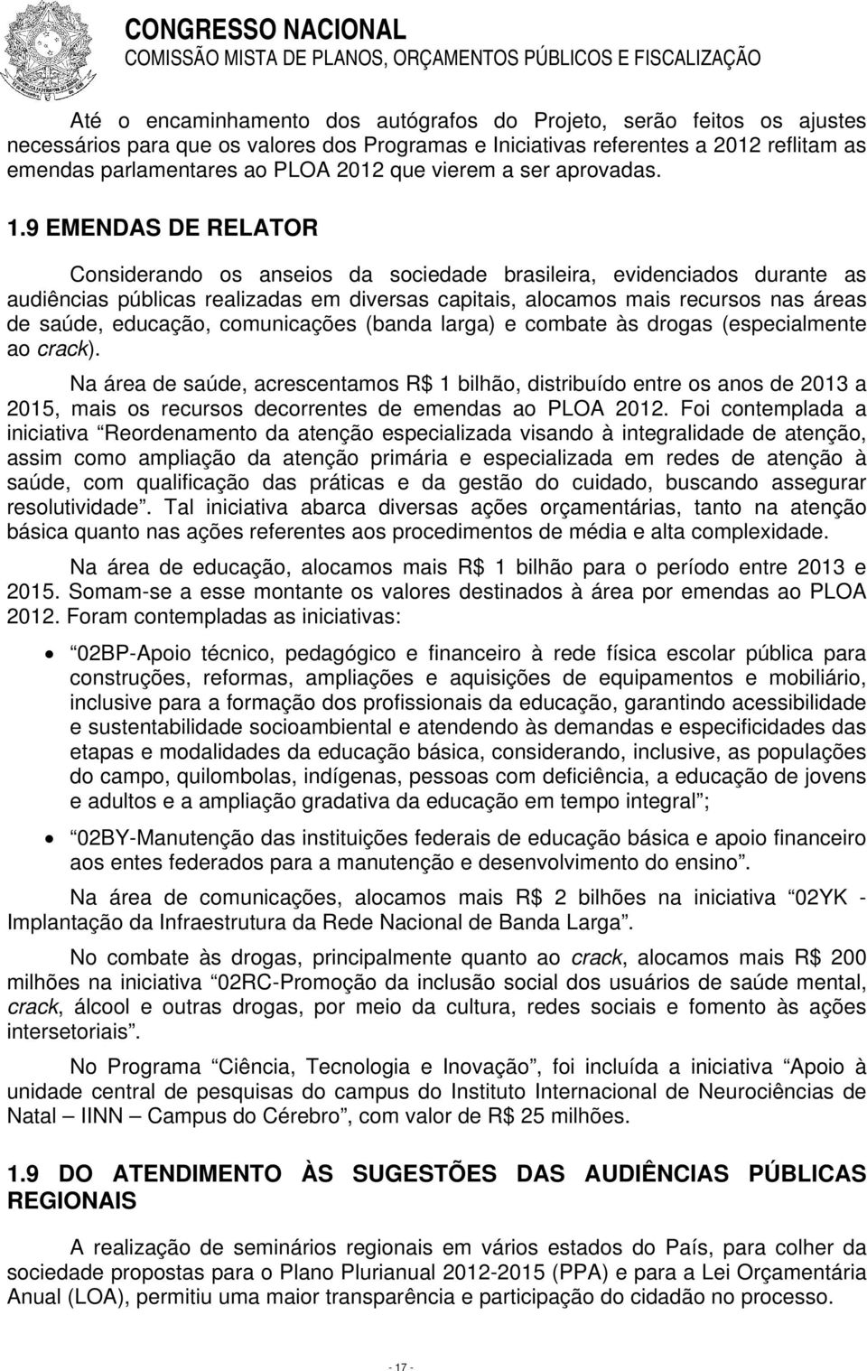 9 EMENDAS DE RELATOR Considerando os anseios da sociedade brasileira, evidenciados durante as audiências públicas realizadas em diversas capitais, alocamos mais recursos nas áreas de saúde, educação,