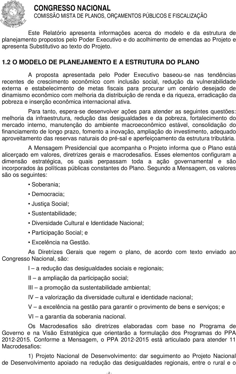 vulnerabilidade externa e estabelecimento de metas fiscais para procurar um cenário desejado de dinamismo econômico com melhoria da distribuição de renda e da riqueza, erradicação da pobreza e