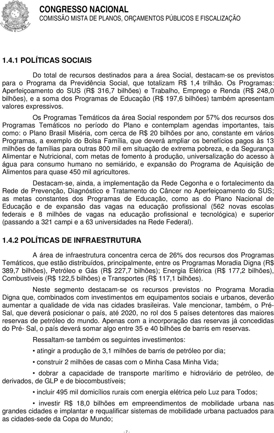 Os Programas Temáticos da área Social respondem por 57% dos recursos dos Programas Temáticos no período do Plano e contemplam agendas importantes, tais como: o Plano Brasil Miséria, com cerca de R$