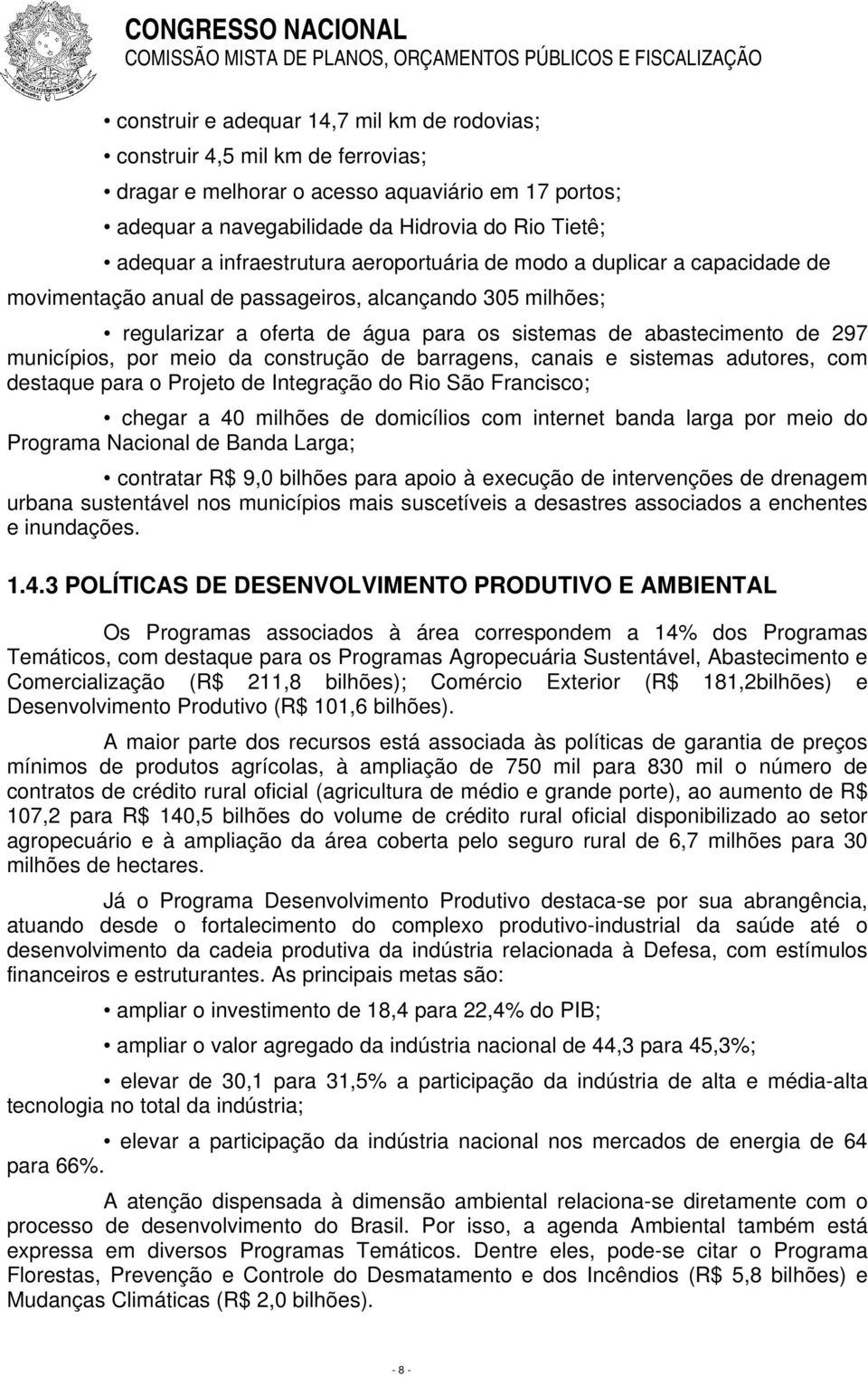 municípios, por meio da construção de barragens, canais e sistemas adutores, com destaque para o Projeto de Integração do Rio São Francisco; chegar a 40 milhões de domicílios com internet banda larga