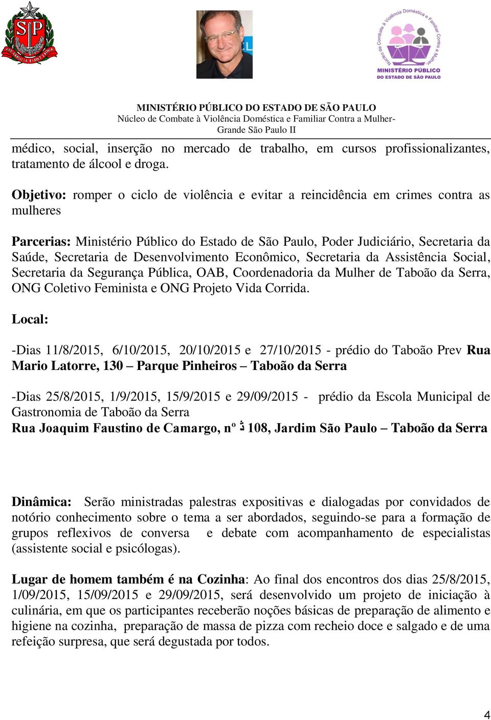 Desenvolvimento Econômico, Secretaria da Assistência Social, Secretaria da Segurança Pública, OAB, Coordenadoria da Mulher de Taboão da Serra, ONG Coletivo Feminista e ONG Projeto Vida Corrida.