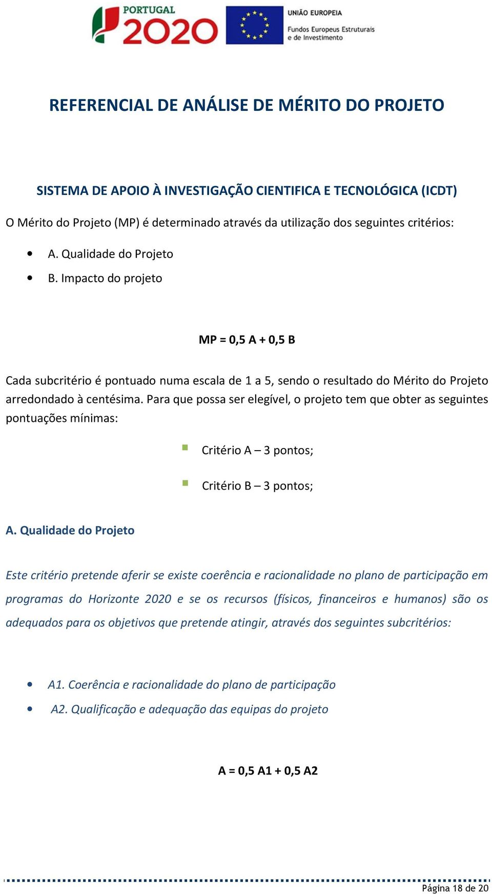 Para que possa ser elegível, o projeto tem que obter as seguintes pontuações mínimas: Critério A 3 pontos; Critério B 3 pontos; A.