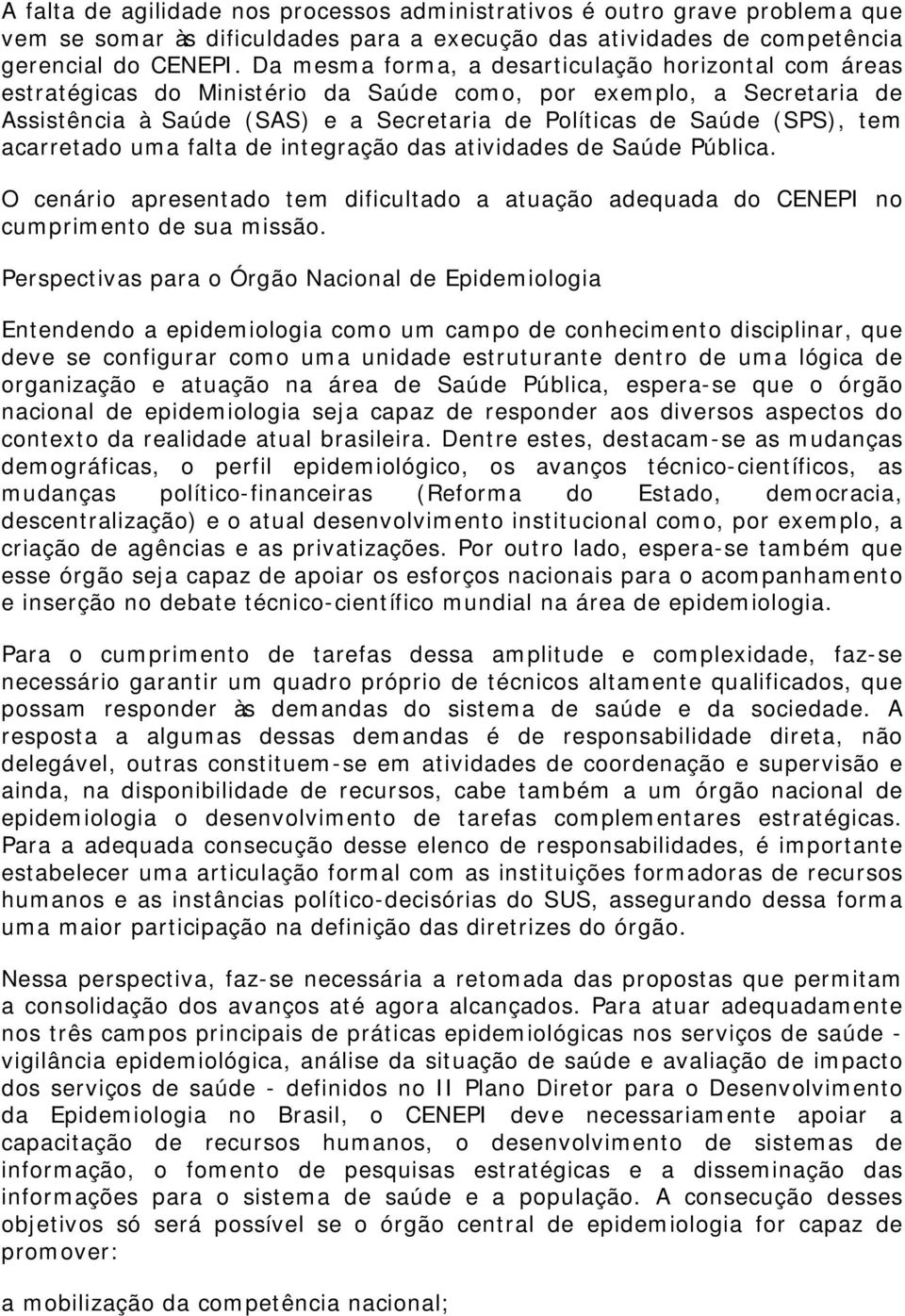 acarretado uma falta de integração das atividades de Saúde Pública. O cenário apresentado tem dificultado a atuação adequada do CENEPI no cumprimento de sua missão.