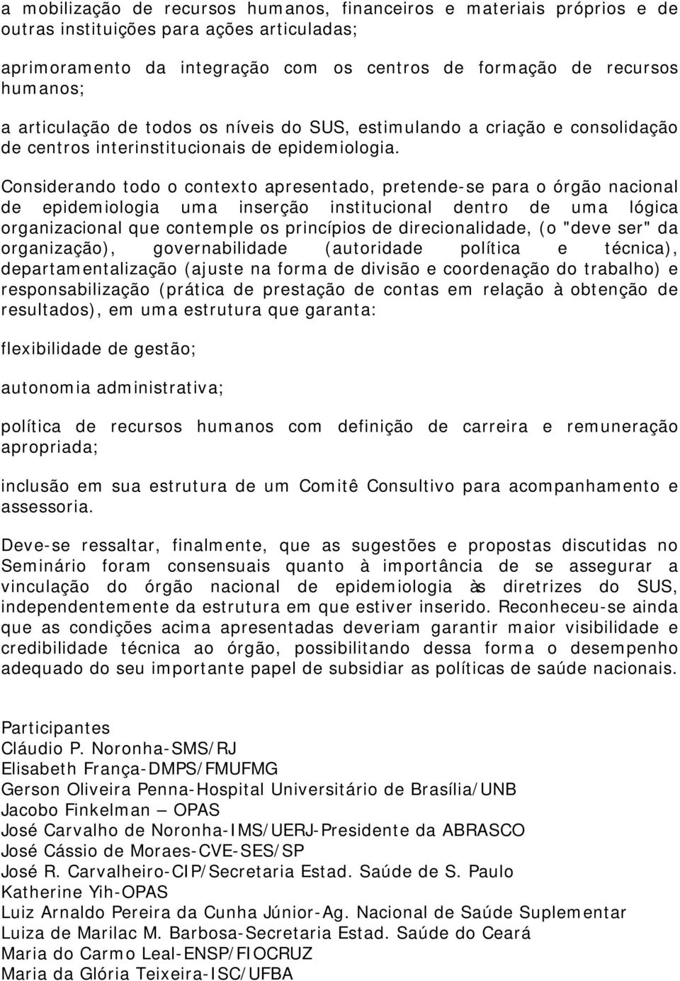 Considerando todo o contexto apresentado, pretende-se para o órgão nacional de epidemiologia uma inserção institucional dentro de uma lógica organizacional que contemple os princípios de