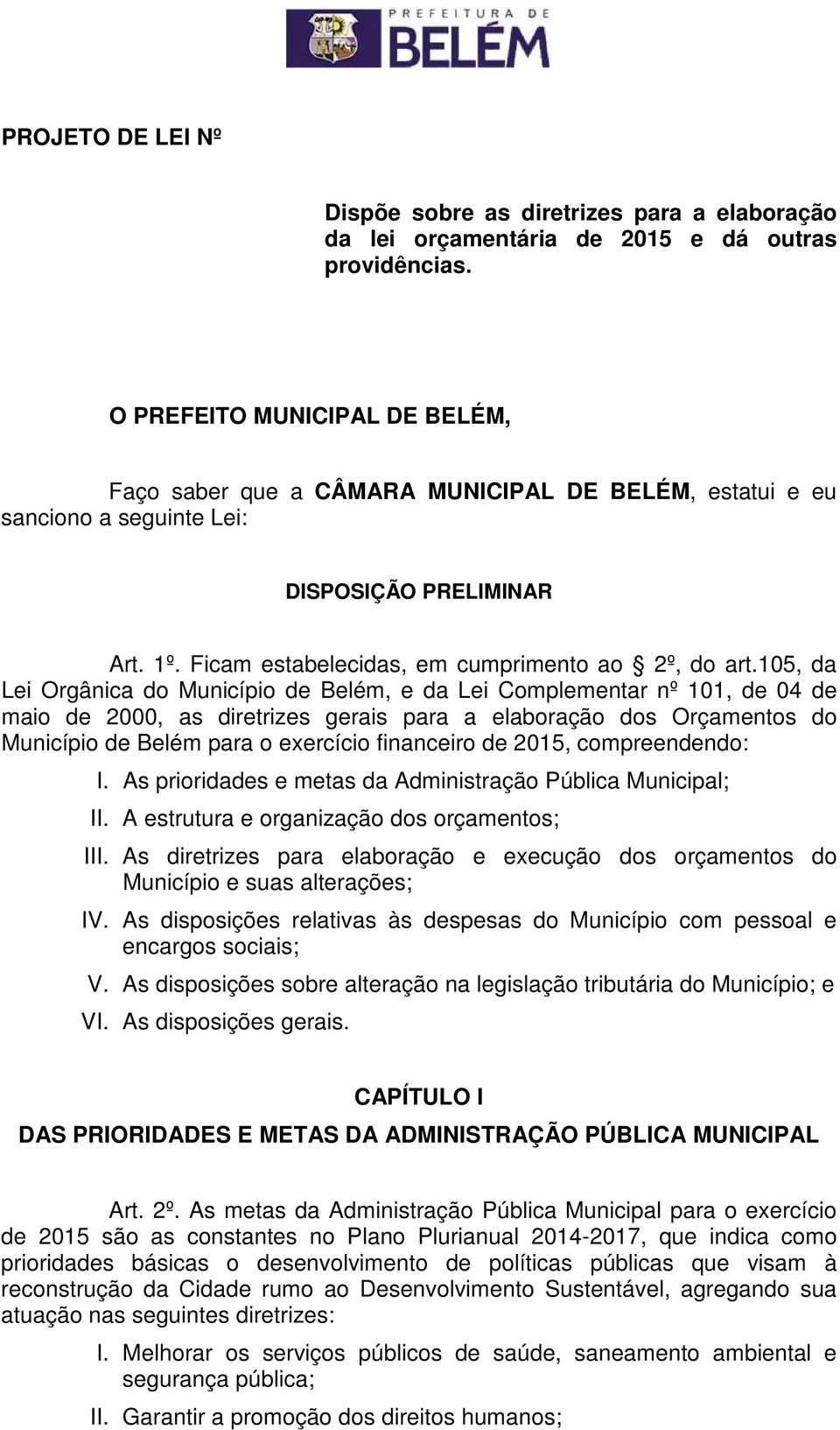 105, da Lei Orgânica do Município de Belém, e da Lei Complementar nº 101, de 04 de maio de 2000, as diretrizes gerais para a elaboração dos Orçamentos do Município de Belém para o exercício