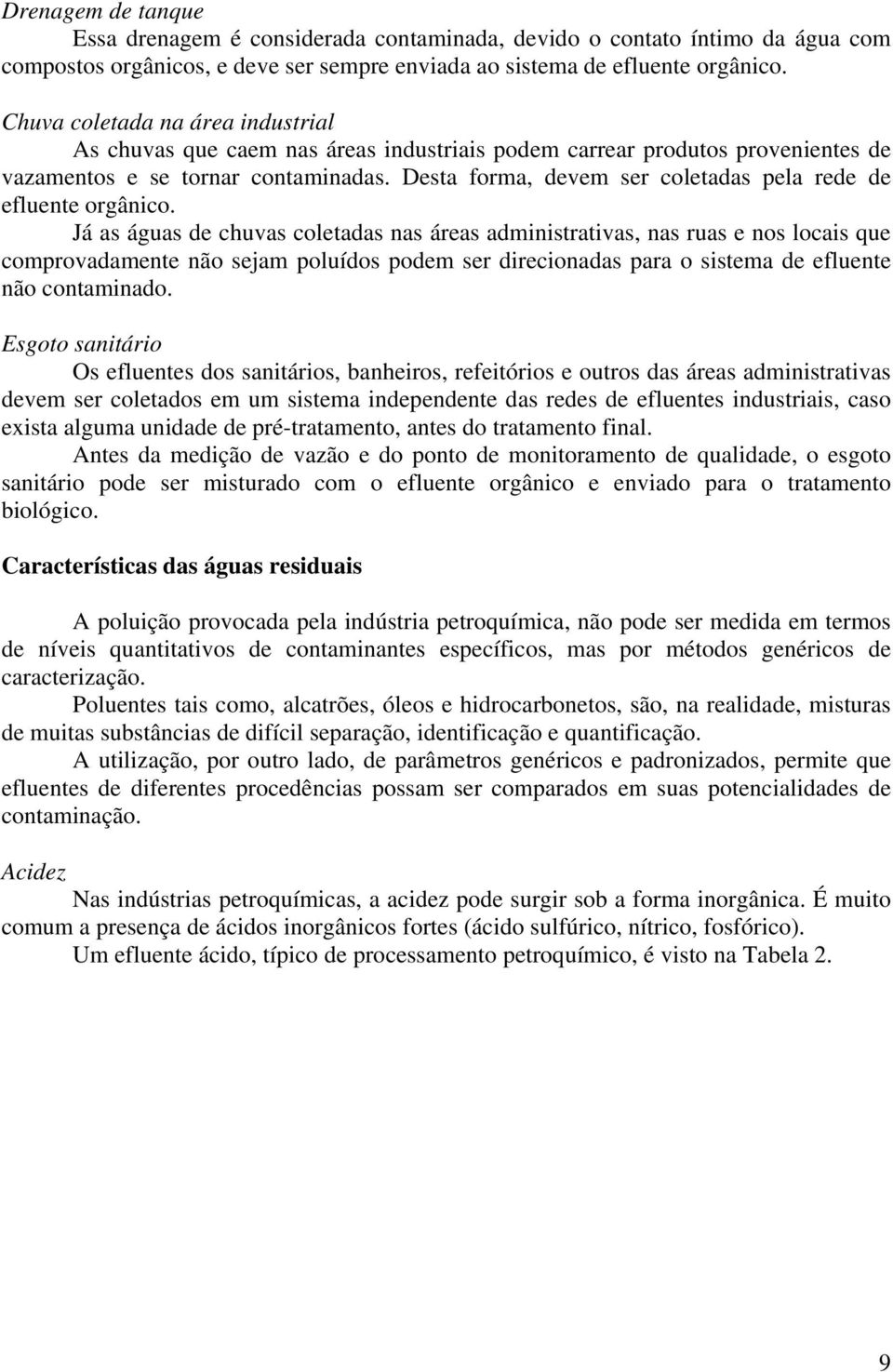 Desta forma, devem ser coletadas pela rede de efluente orgânico.