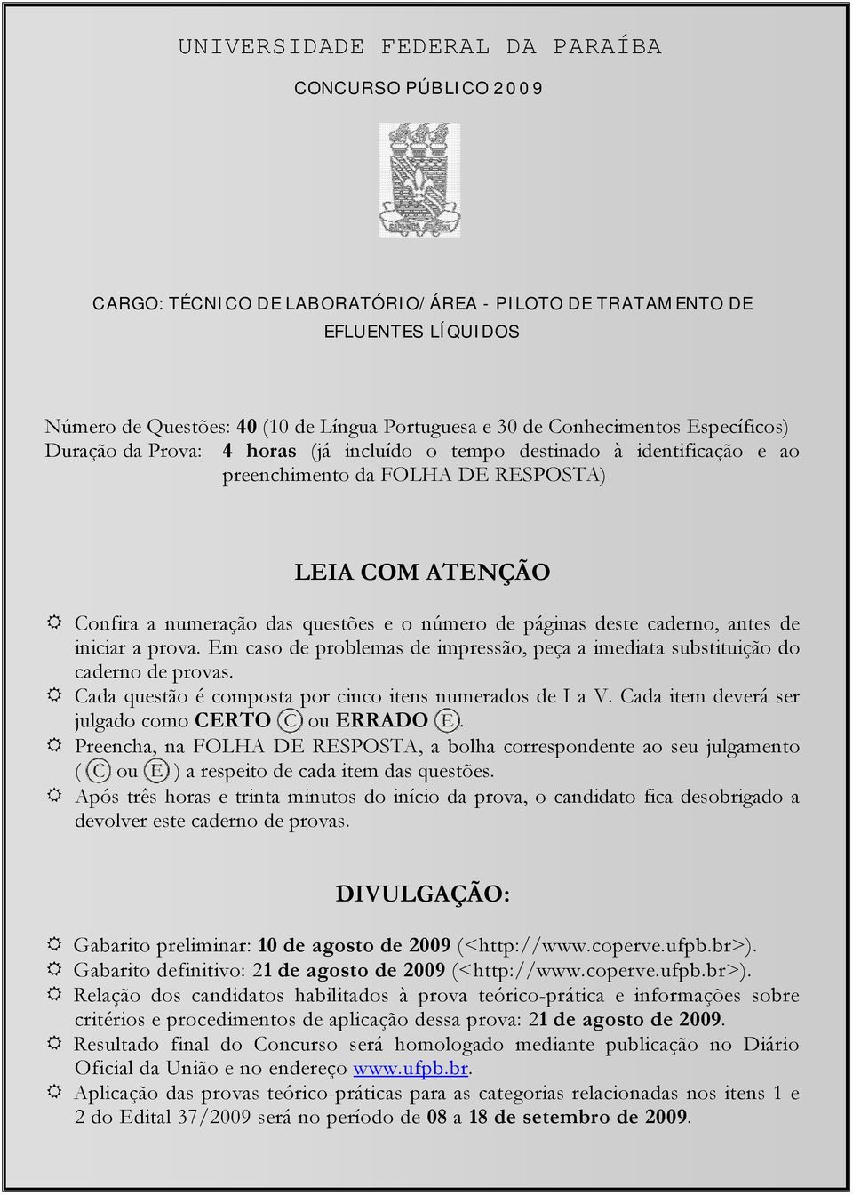 número de páginas deste caderno, antes de iniciar a prova. Em caso de problemas de impressão, peça a imediata substituição do caderno de provas.