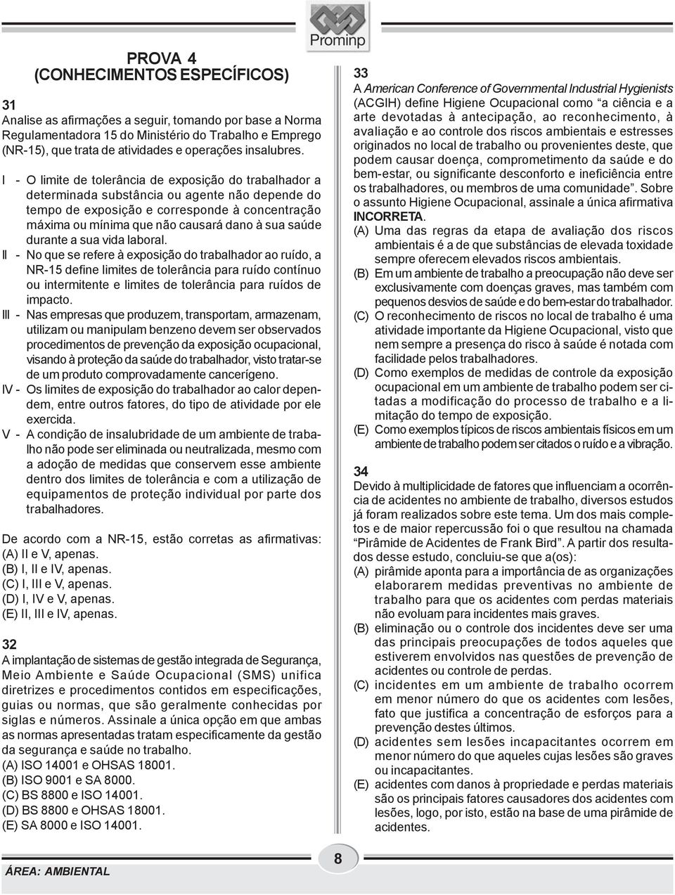 I - O limite de tolerância de exposição do trabalhador a determinada substância ou agente não depende do tempo de exposição e corresponde à concentração máxima ou mínima que não causará dano à sua