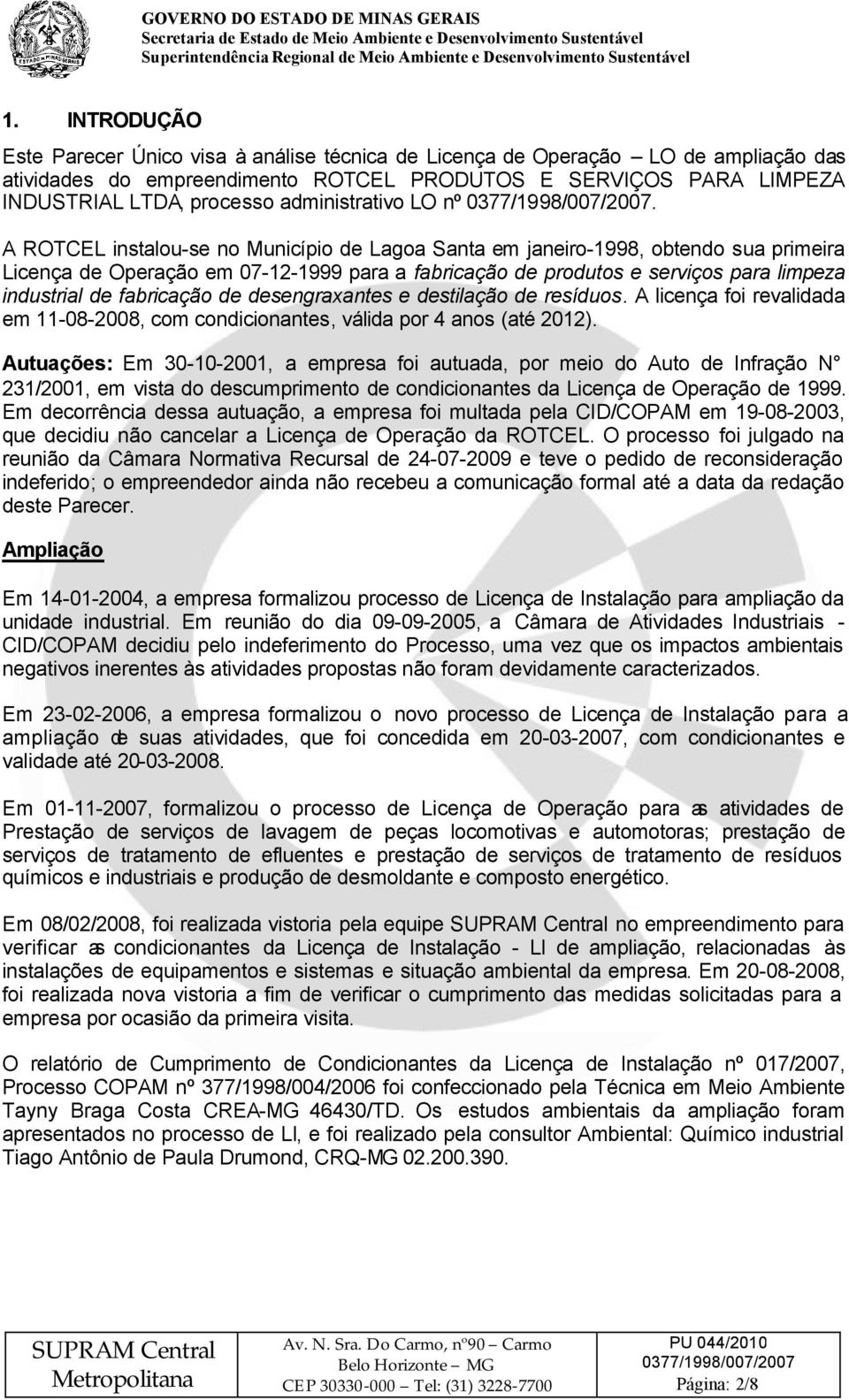 A ROTCEL instalou-se no Município de Lagoa Santa em janeiro-1998, obtendo sua primeira Licença de Operação em 07-12-1999 para a fabricação de produtos e serviços para limpeza industrial de fabricação