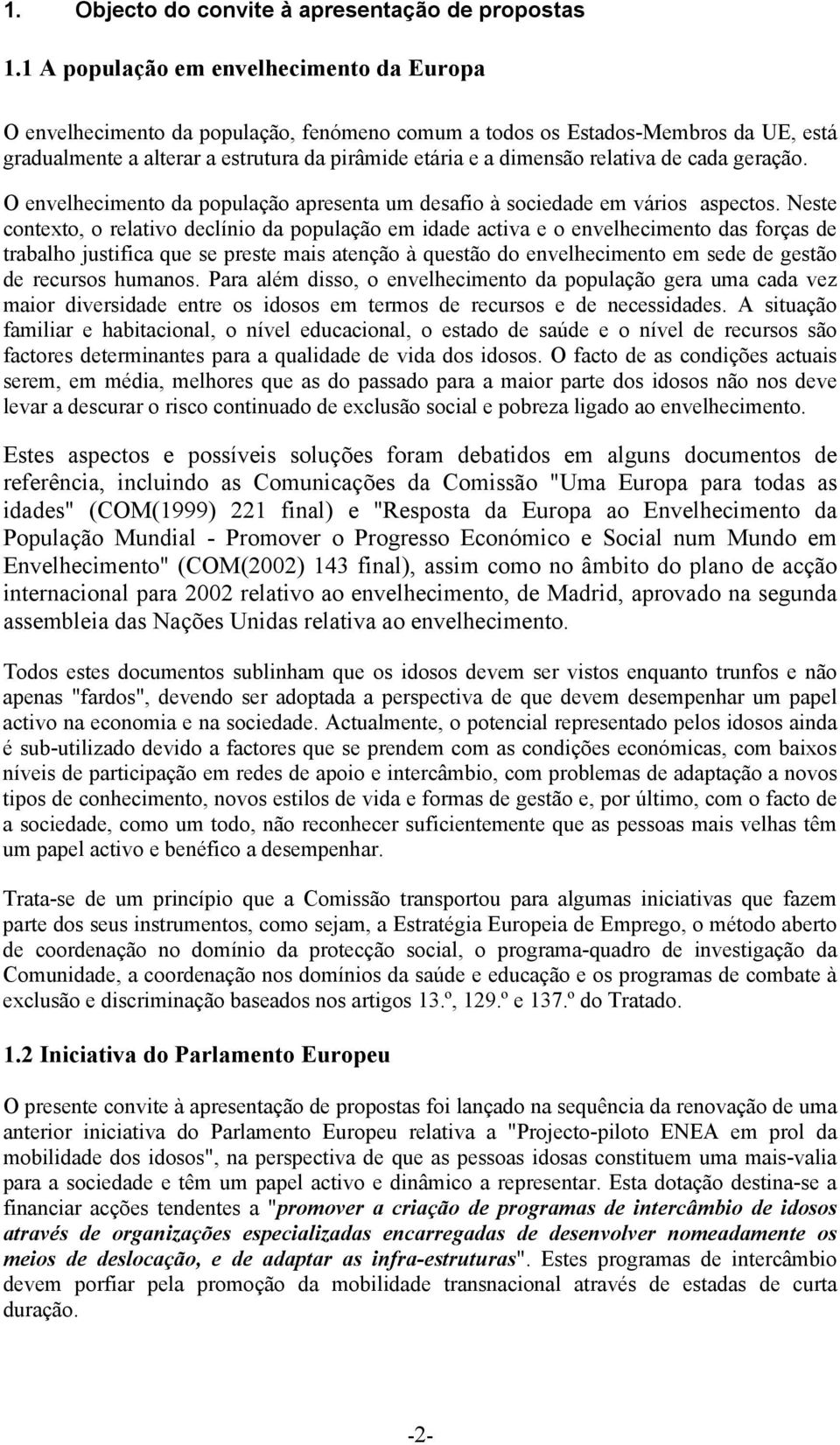 relativa de cada geração. O envelhecimento da população apresenta um desafio à sociedade em vários aspectos.