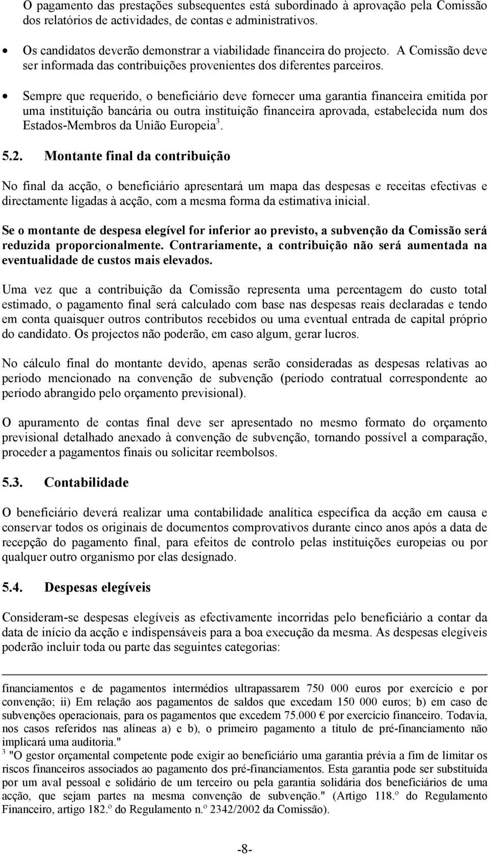 Sempre que requerido, o beneficiário deve fornecer uma garantia financeira emitida por uma instituição bancária ou outra instituição financeira aprovada, estabelecida num dos Estados-Membros da União