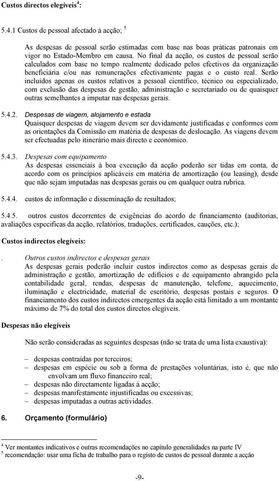 Serão incluídos apenas os custos relativos a pessoal científico, técnico ou especializado, com exclusão das despesas de gestão, administração e secretariado ou de quaisquer outras semelhantes a