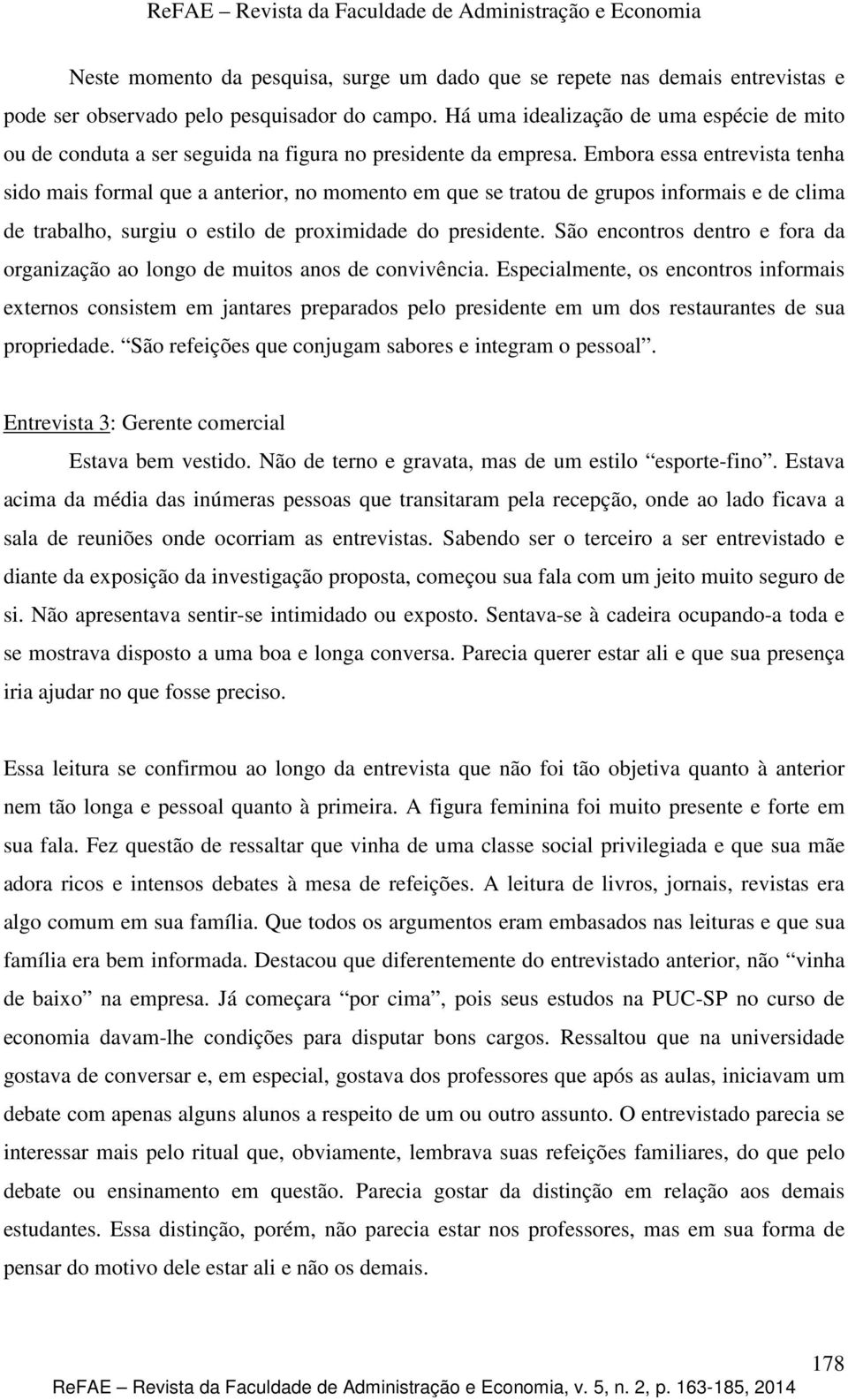 Embora essa entrevista tenha sido mais formal que a anterior, no momento em que se tratou de grupos informais e de clima de trabalho, surgiu o estilo de proximidade do presidente.