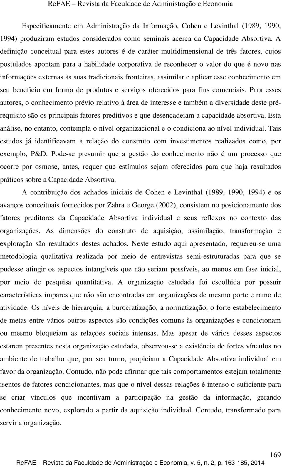 externas às suas tradicionais fronteiras, assimilar e aplicar esse conhecimento em seu benefício em forma de produtos e serviços oferecidos para fins comerciais.