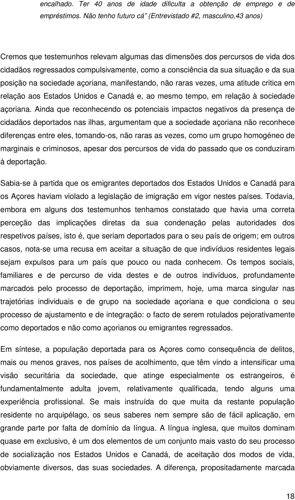 situação e da sua posição na sociedade açoriana, manifestando, não raras vezes, uma atitude critica em relação aos Estados Unidos e Canadá e, ao mesmo tempo, em relação à sociedade açoriana.