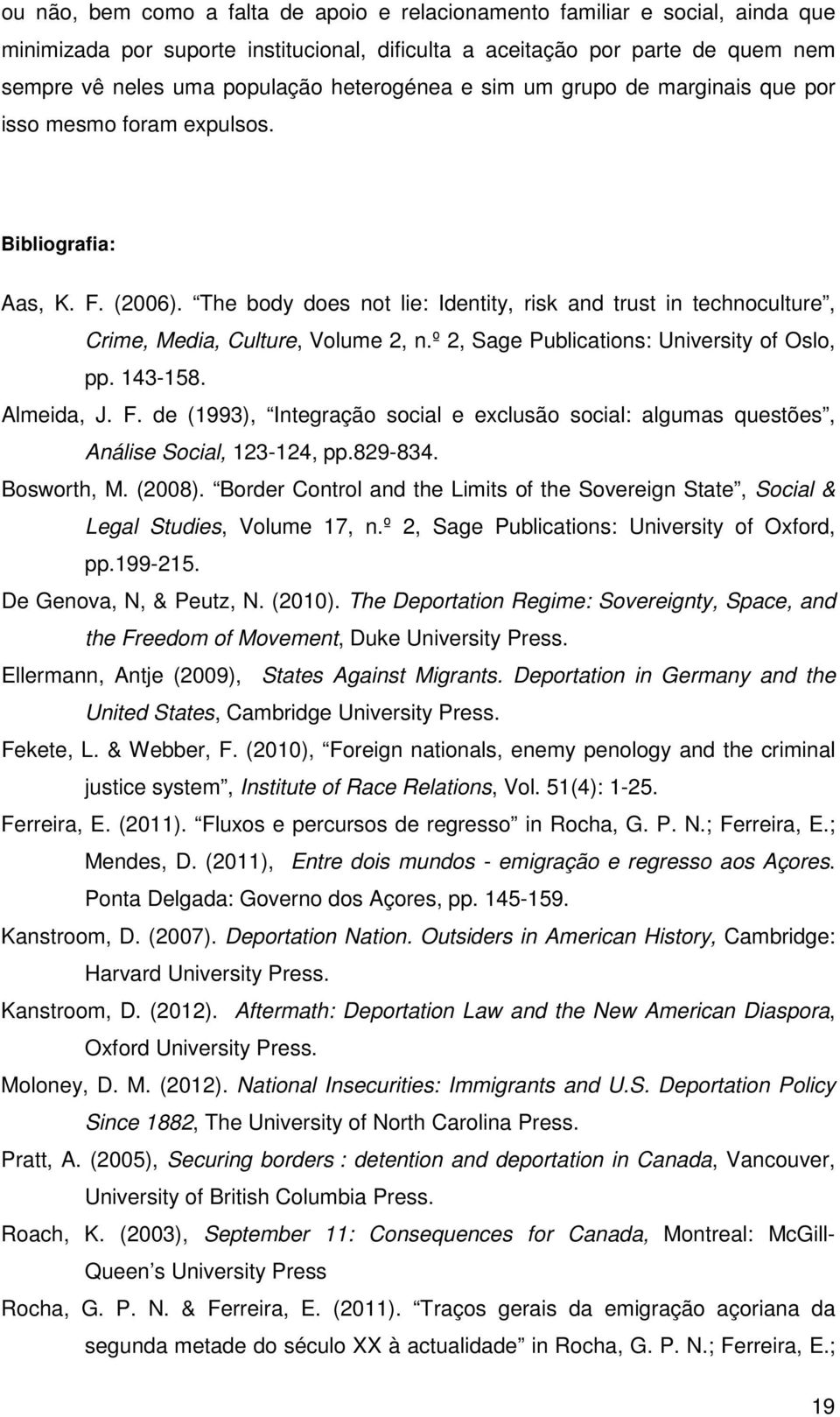 The body does not lie: Identity, risk and trust in technoculture, Crime, Media, Culture, Volume 2, n.º 2, Sage Publications: University of Oslo, pp. 143-158. Almeida, J. F.