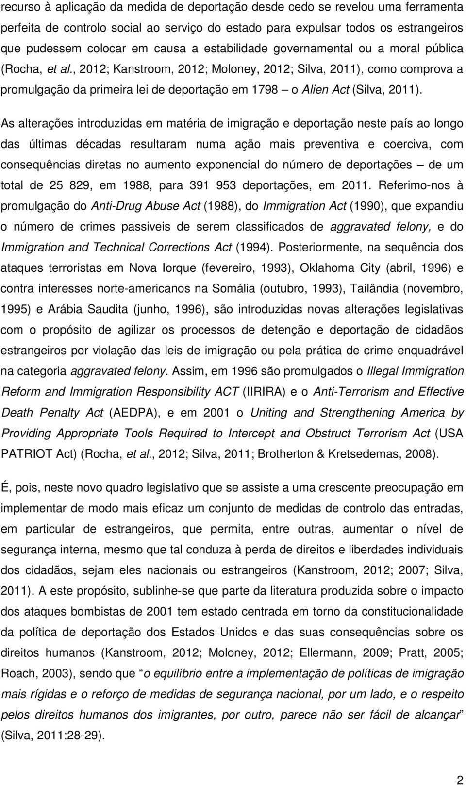 , 2012; Kanstroom, 2012; Moloney, 2012; Silva, 2011), como comprova a promulgação da primeira lei de deportação em 1798 o Alien Act (Silva, 2011).