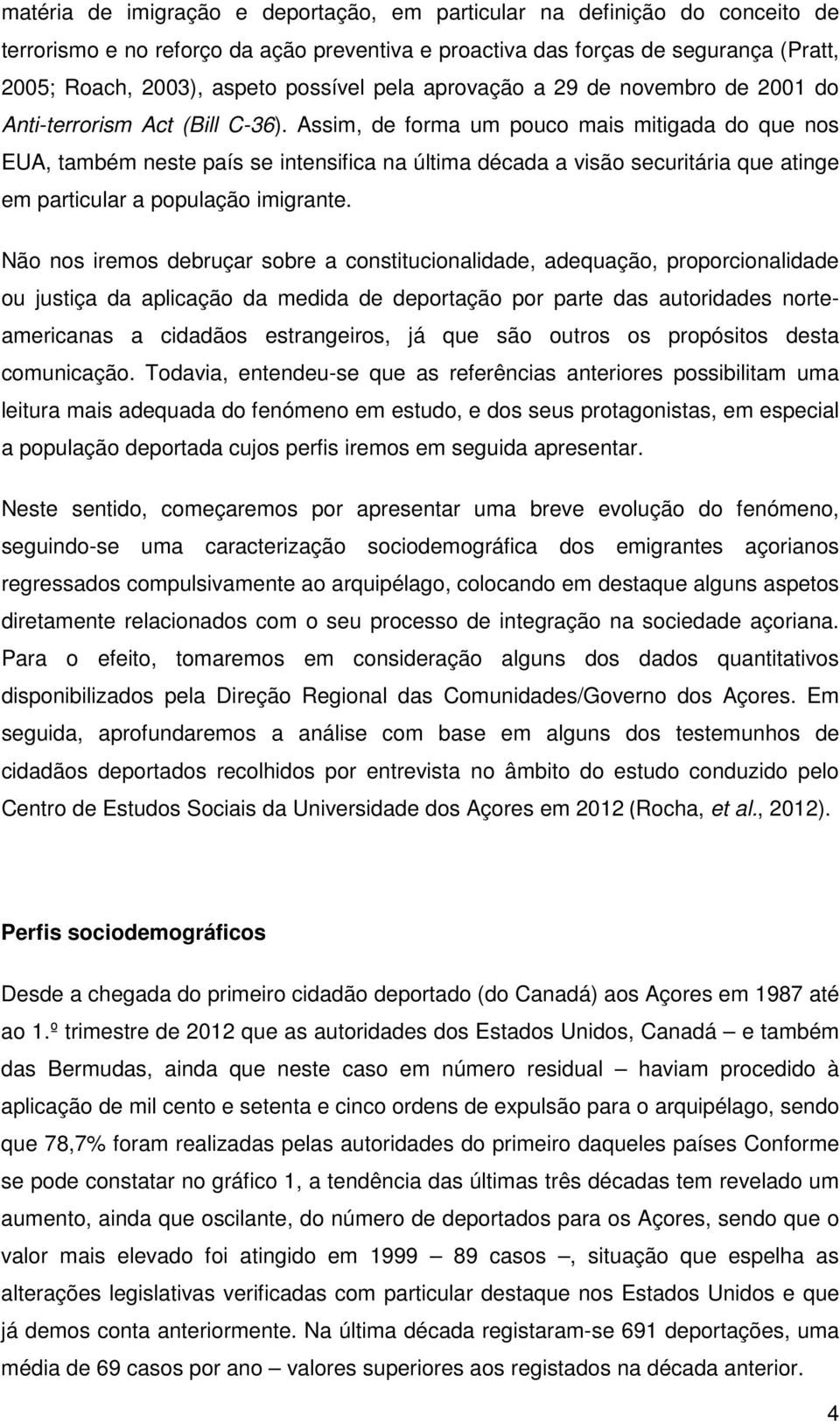 Assim, de forma um pouco mais mitigada do que nos EUA, também neste país se intensifica na última década a visão securitária que atinge em particular a população imigrante.