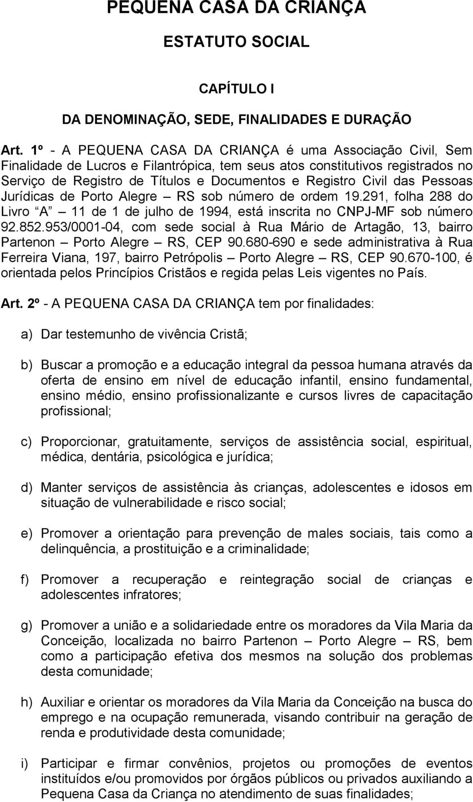 das Pessoas Jurídicas de Porto Alegre RS sob número de ordem 19.291, folha 288 do Livro A 11 de 1 de julho de 1994, está inscrita no CNPJ-MF sob número 92.852.