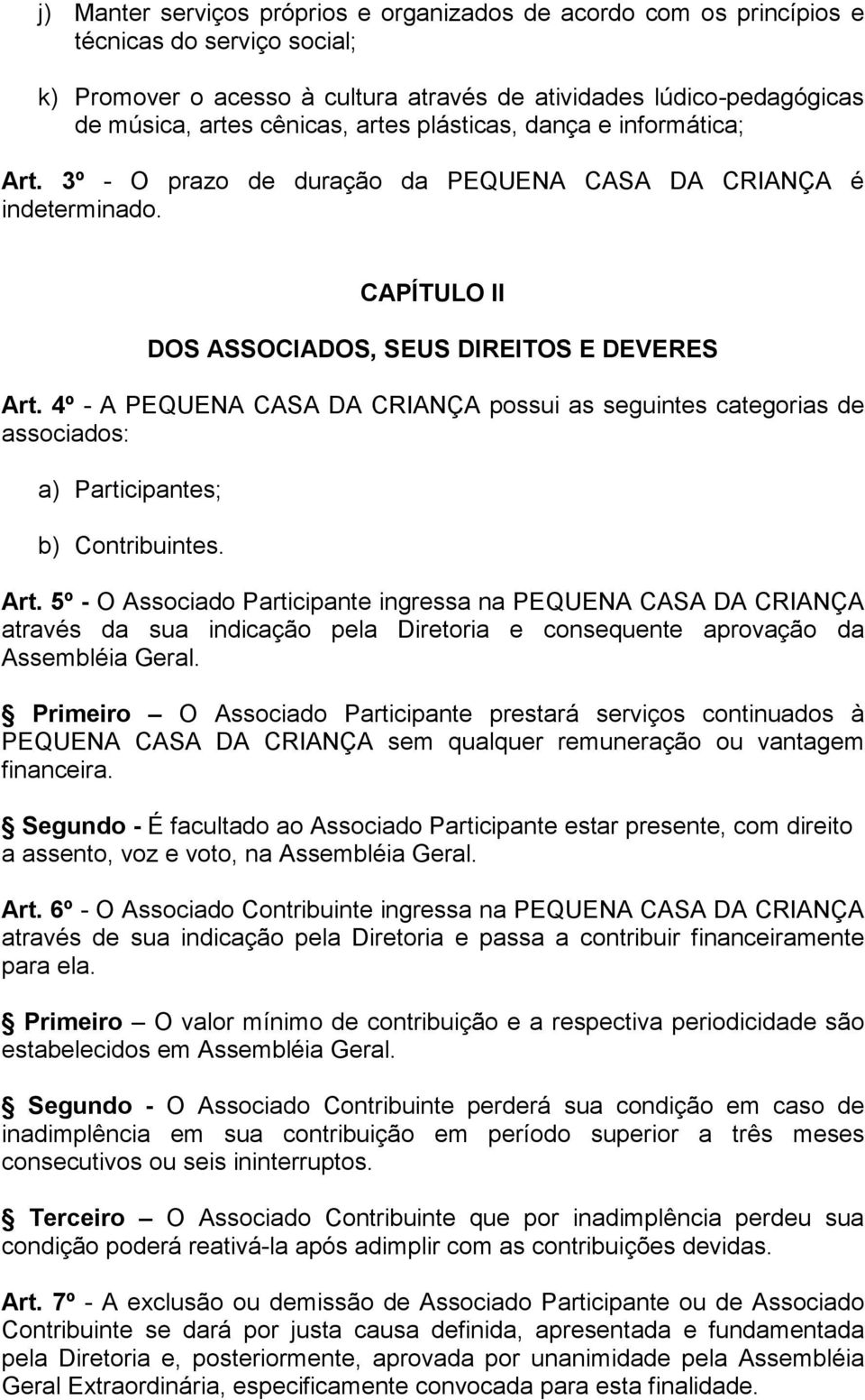 4º - A PEQUENA CASA DA CRIANÇA possui as seguintes categorias de associados: a) Participantes; b) Contribuintes. Art.