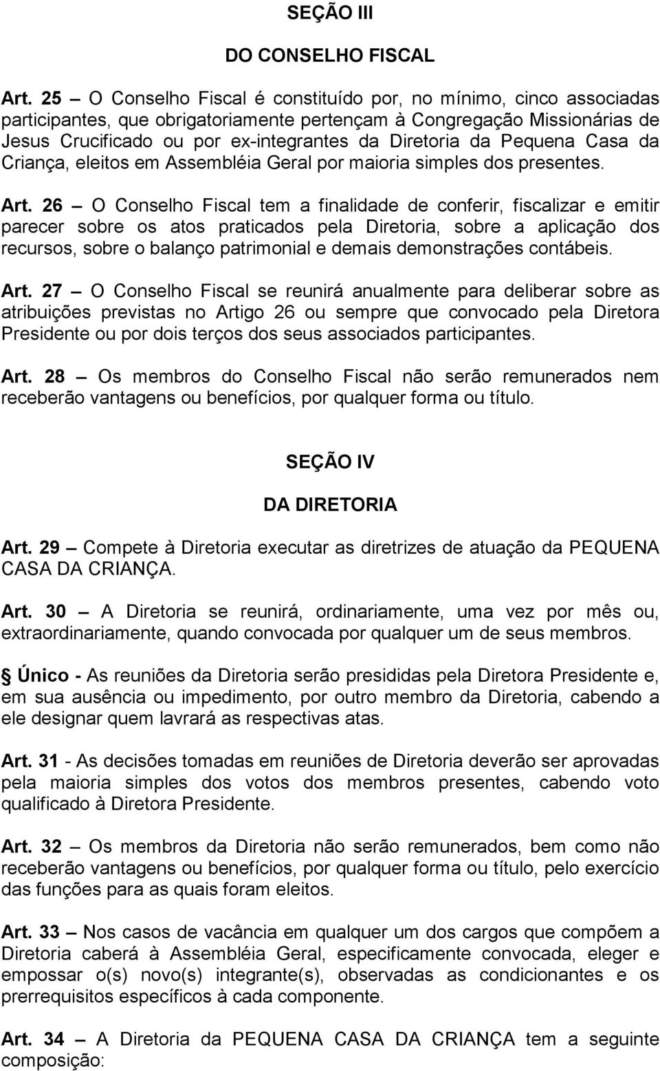 Pequena Casa da Criança, eleitos em Assembléia Geral por maioria simples dos presentes. Art.