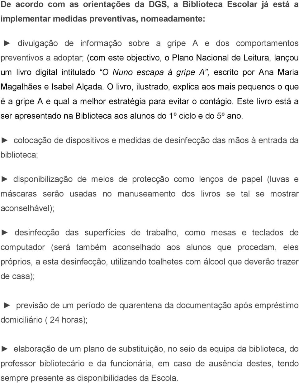 O livro, ilustrado, explica aos mais pequenos o que é a gripe A e qual a melhor estratégia para evitar o contágio. Este livro está a ser apresentado na Biblioteca aos alunos do 1º ciclo e do 5º ano.