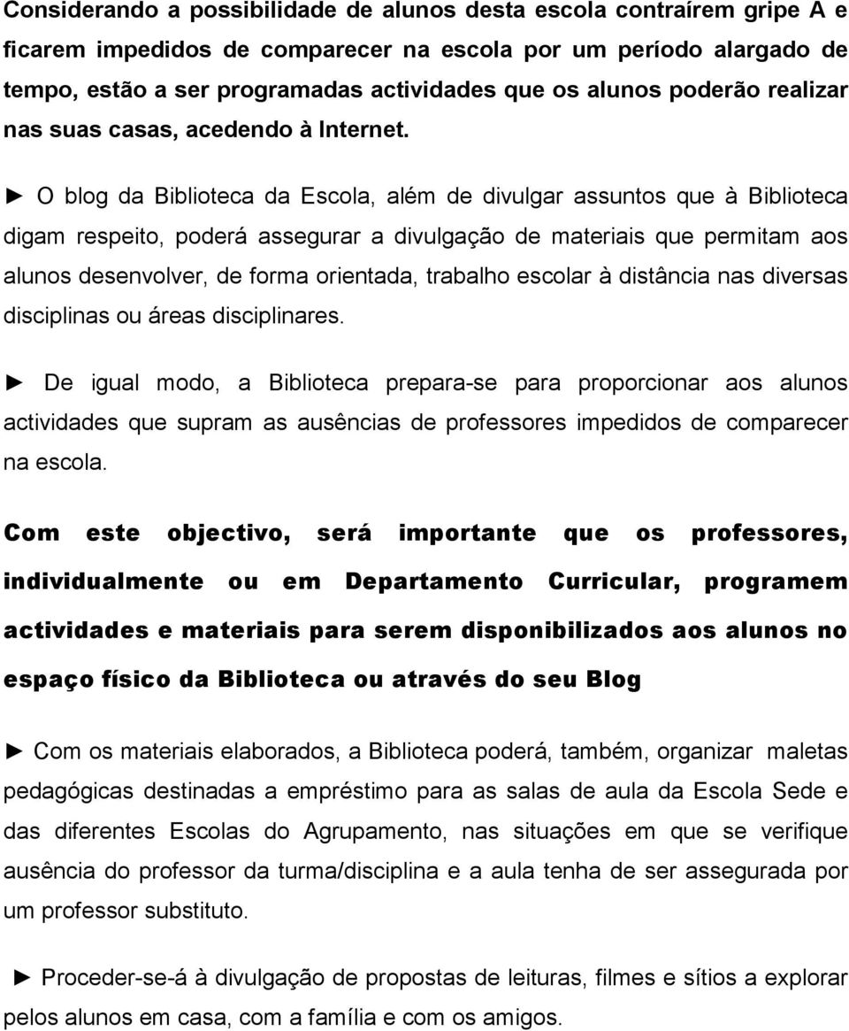 O blog da Biblioteca da Escola, além de divulgar assuntos que à Biblioteca digam respeito, poderá assegurar a divulgação de materiais que permitam aos alunos desenvolver, de forma orientada, trabalho