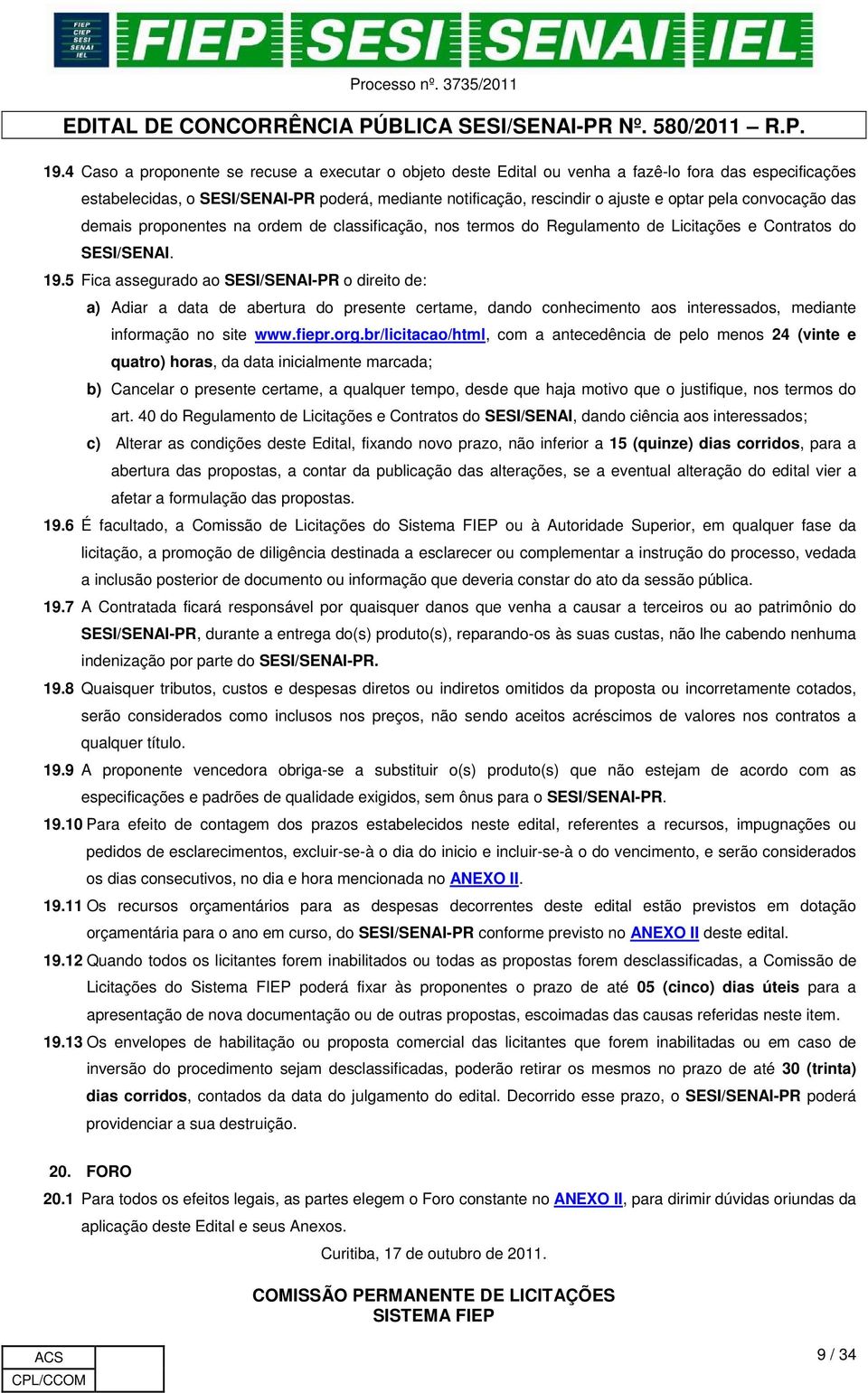 5 Fica assegurado ao SESI/SENAI-PR o direito de: a) Adiar a data de abertura do presente certame, dando conhecimento aos interessados, mediante informação no site www.fiepr.org.