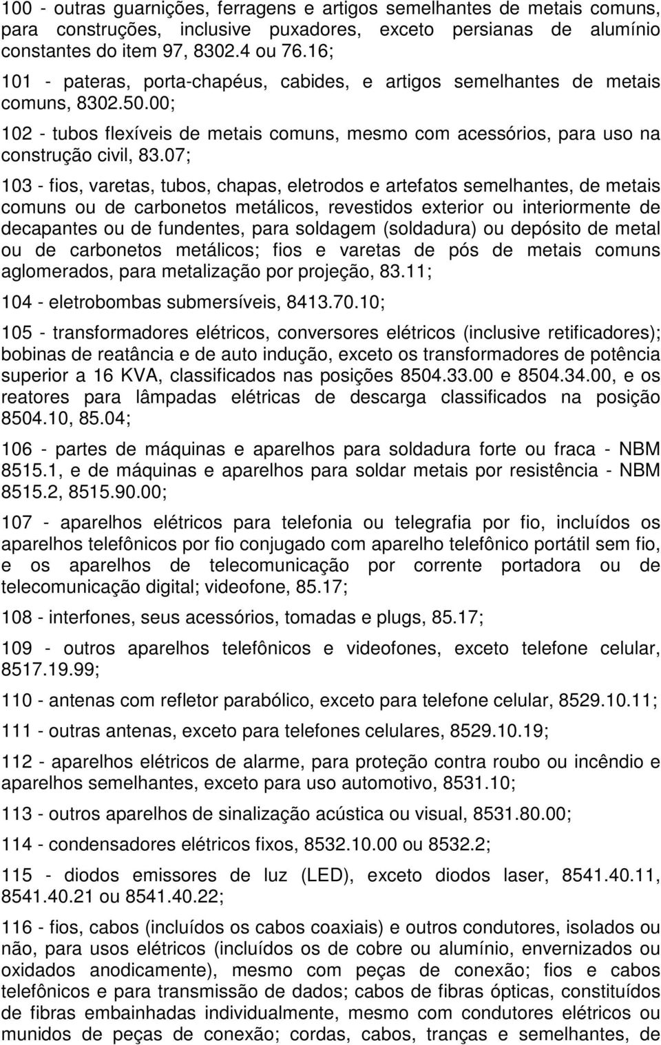 07; 103 - fios, varetas, tubos, chapas, eletrodos e artefatos semelhantes, de metais comuns ou de carbonetos metálicos, revestidos exterior ou interiormente de decapantes ou de fundentes, para