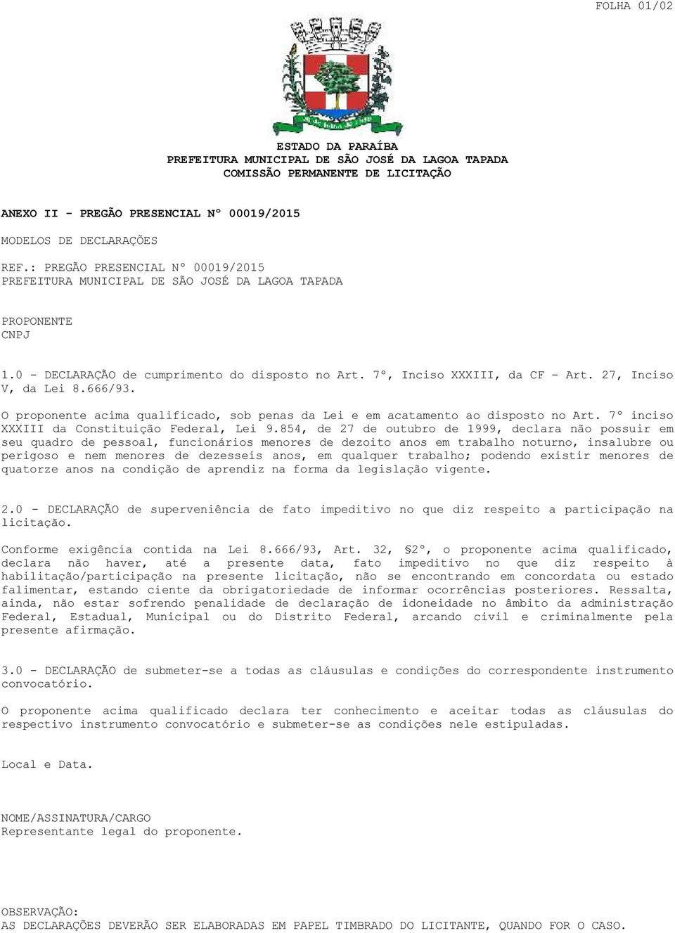 27, Inciso V, da Lei 8.666/93. O proponente acima qualificado, sob penas da Lei e em acatamento ao disposto no Art. 7º inciso XXXIII da Constituição Federal, Lei 9.