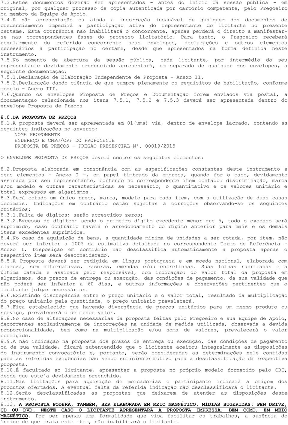 Esta ocorrência não inabilitará o concorrente, apenas perderá o direito a manifestarse nas correspondentes fases do processo licitatório.