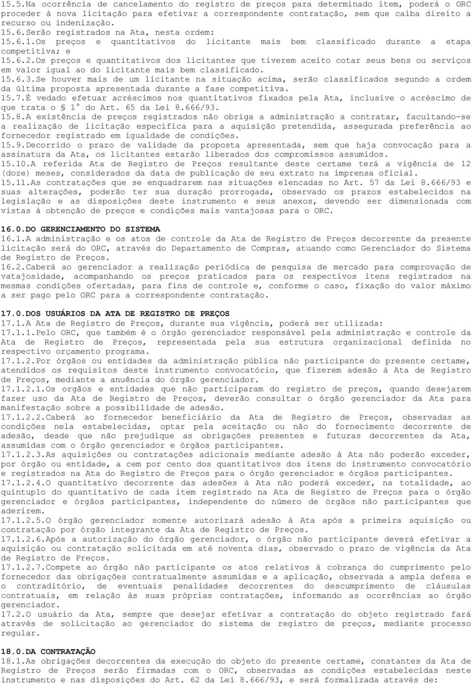 Os preços e quantitativos dos licitantes que tiverem aceito cotar seus bens ou serviços em valor igual ao do licitante mais bem classificado. 15.6.3.