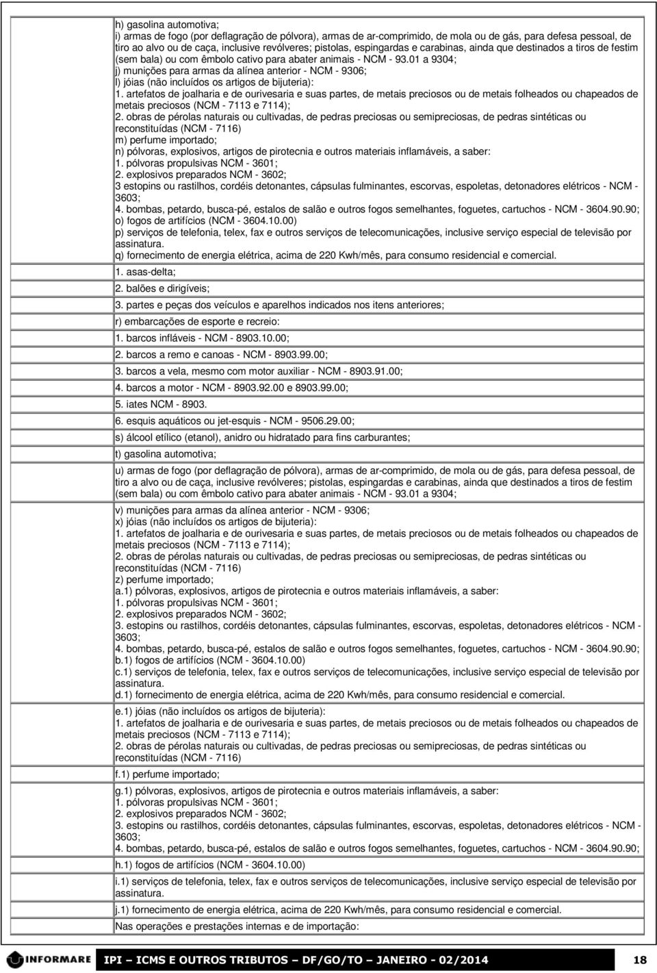 01 a 9304; j) munições para armas da alínea anterior - NCM - 9306; l) jóias (não incluídos os artigos de bijuteria): 1.