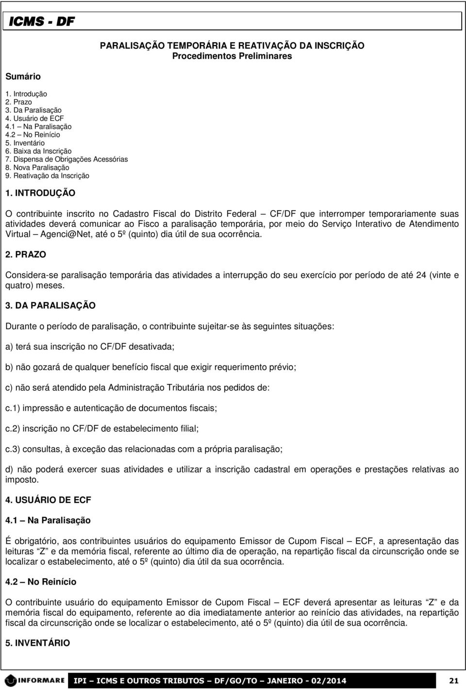 INTRODUÇÃO O contribuinte inscrito no Cadastro Fiscal do Distrito Federal CF/DF que interromper temporariamente suas atividades deverá comunicar ao Fisco a paralisação temporária, por meio do Serviço