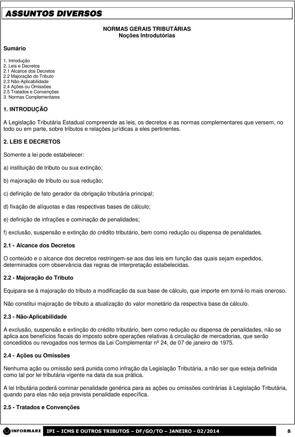 INTRODUÇÃO A Legislação Tributária Estadual compreende as leis, os decretos e as normas complementares que versem, no todo ou em parte, sobre tributos e relações jurídicas a eles pertinentes. 2.