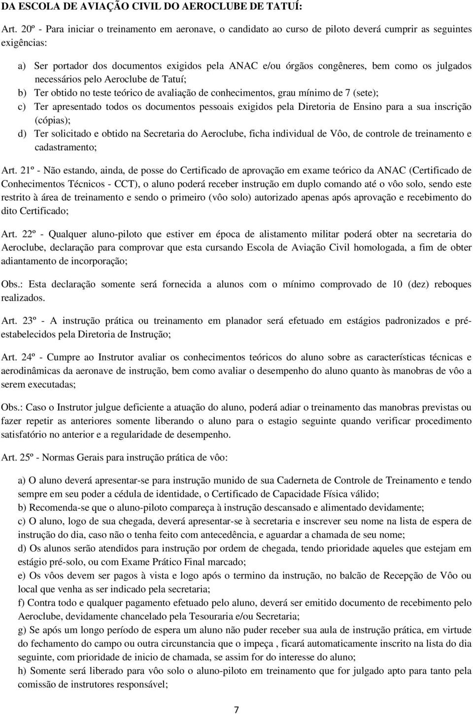 os julgados necessários pelo Aeroclube de Tatuí; b) Ter obtido no teste teórico de avaliação de conhecimentos, grau mínimo de 7 (sete); c) Ter apresentado todos os documentos pessoais exigidos pela