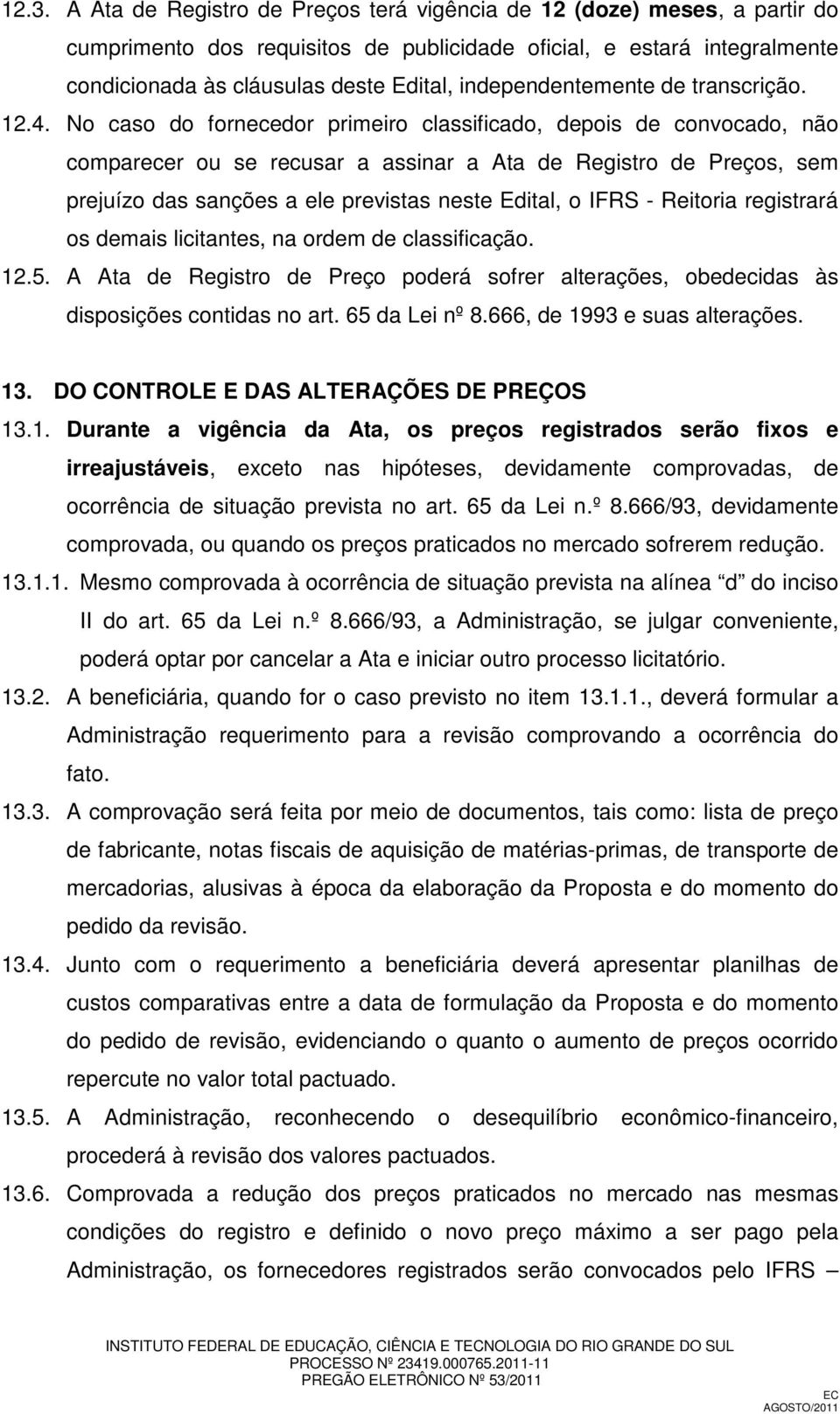 No caso do fornecedor primeiro classificado, depois de convocado, não comparecer ou se recusar a assinar a Ata de Registro de Preços, sem prejuízo das sanções a ele previstas neste Edital, o IFRS -