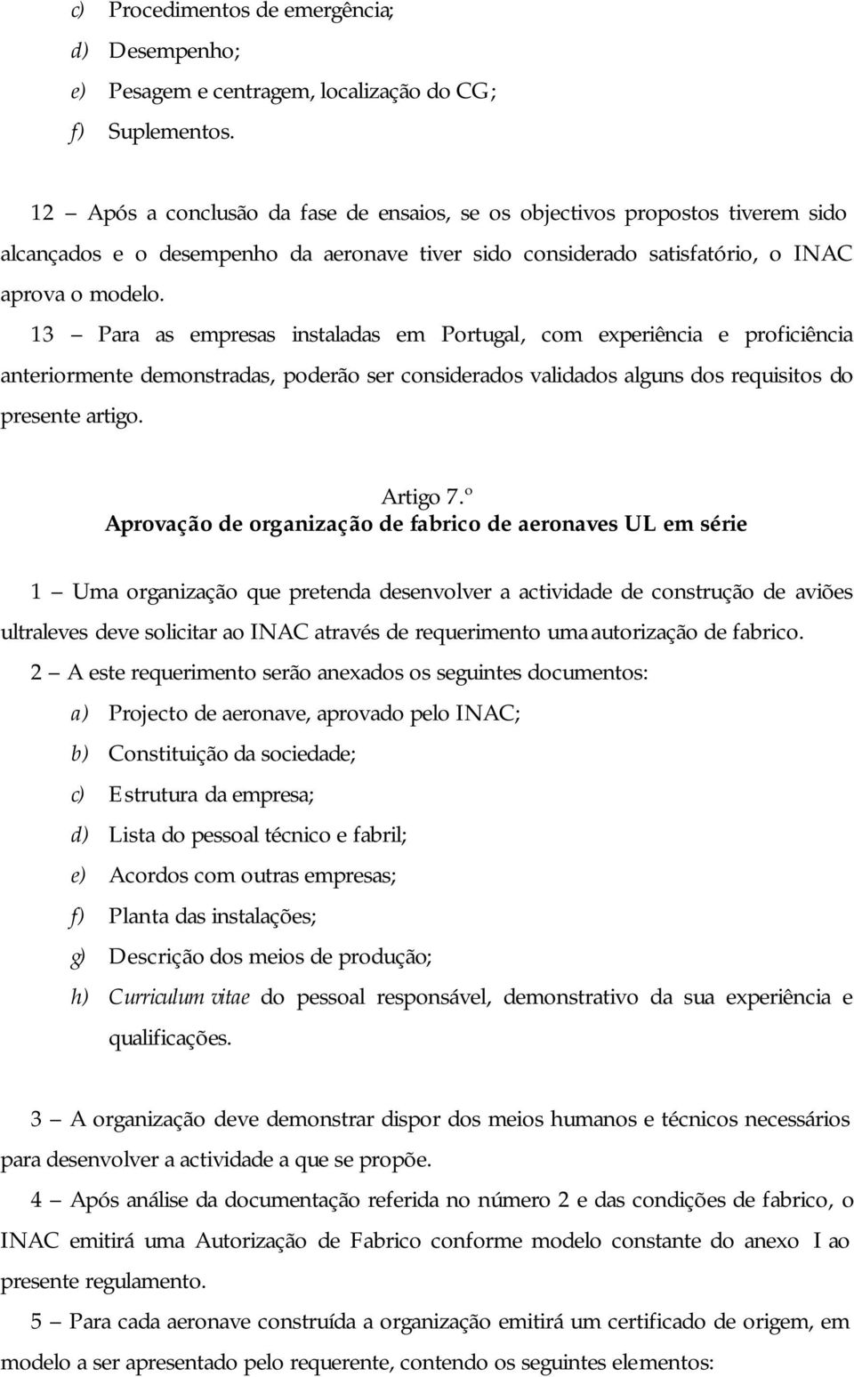 13 Para as empresas instaladas em Portugal, com experiência e proficiência anteriormente demonstradas, poderão ser considerados validados alguns dos requisitos do presente artigo. Artigo 7.