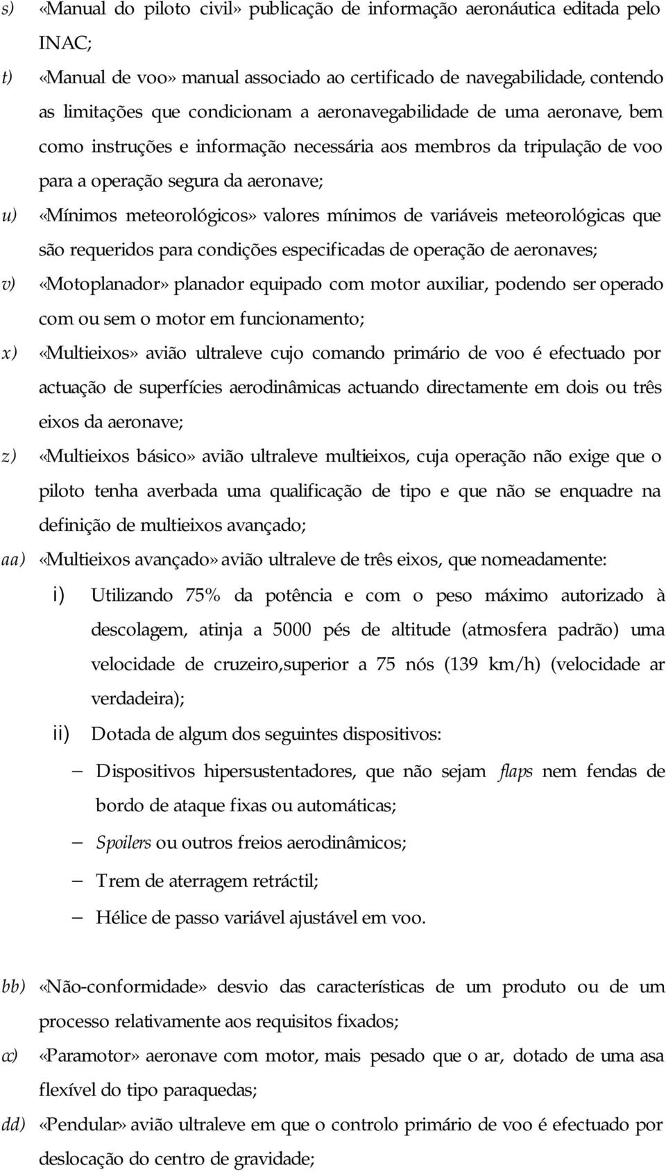 variáveis meteorológicas que são requeridos para condições especificadas de operação de aeronaves; v) «Motoplanador» planador equipado com motor auxiliar, podendo ser operado com ou sem o motor em