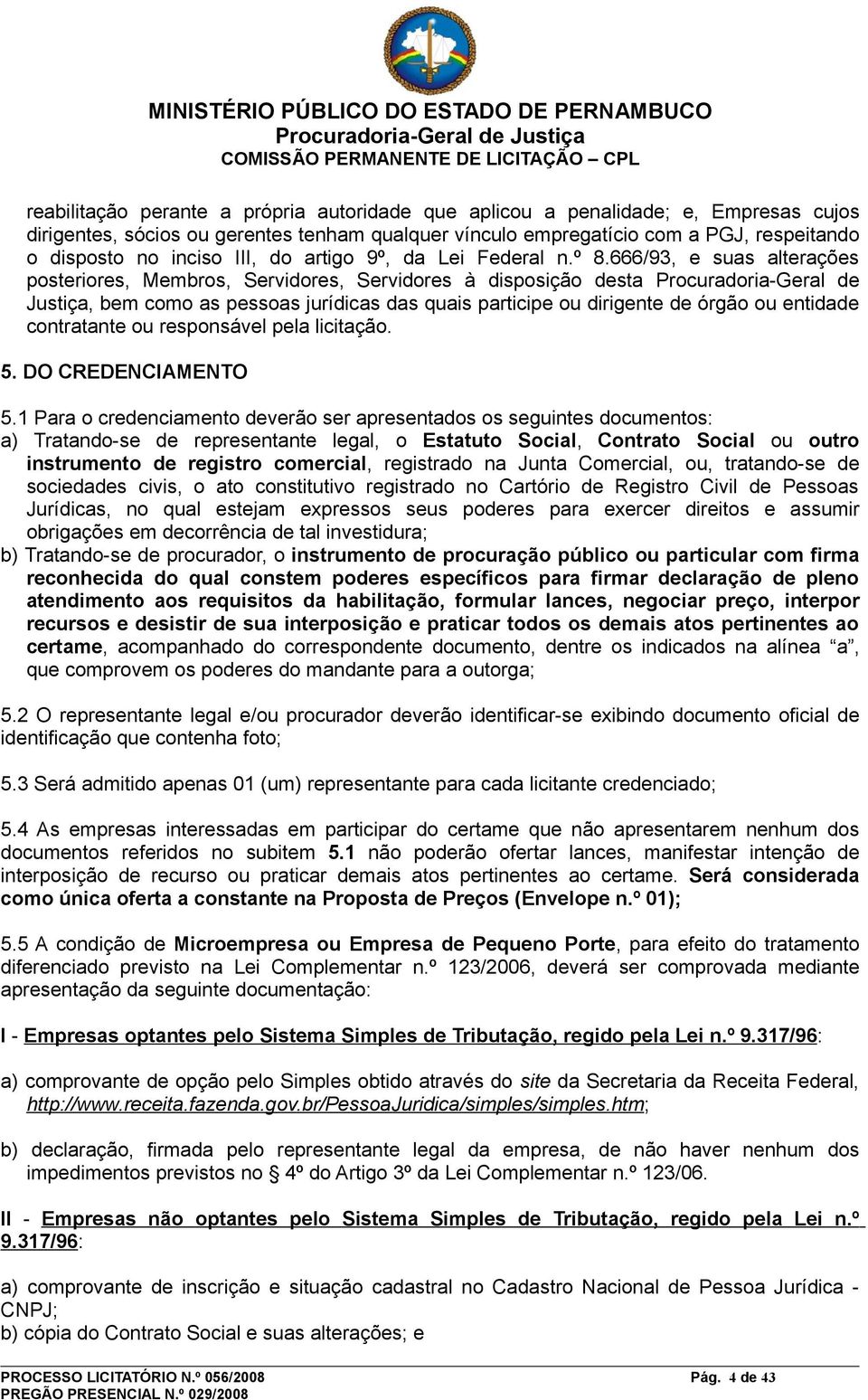 666/93, e suas alterações posteriores, Membros, Servidores, Servidores à disposição desta Procuradoria-Geral de Justiça, bem como as pessoas jurídicas das quais participe ou dirigente de órgão ou