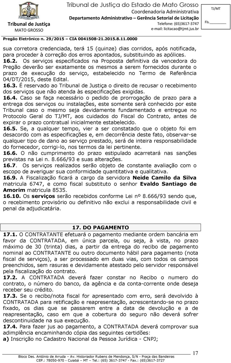 04/DT/2015, deste Edital. 16.3. É reservado ao Tribunal de Justiça o direito de recusar o recebimento dos serviços que não atenda às especificações exigidas. 16.4. Caso se faça necessário o pedido de