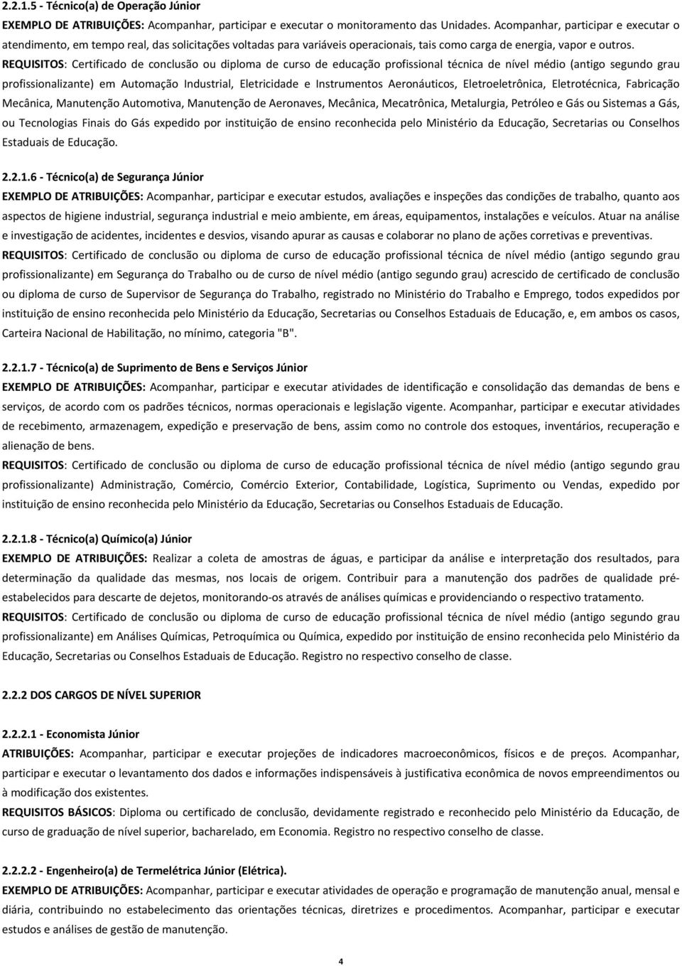 REQUISITOS: Certificado de conclusão ou diploma de curso de educação profissional técnica de nível médio (antigo segundo grau profissionalizante) em Automação Industrial, Eletricidade e Instrumentos