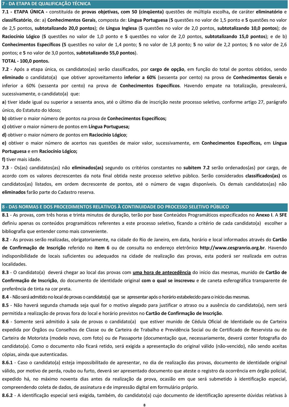 (5 questões no valor de 1,5 ponto e 5 questões no valor de 2,5 pontos, subtotalizando 20,0 pontos); de Língua Inglesa (5 questões no valor de 2,0 pontos, subtotalizando 10,0 pontos); de Raciocínio