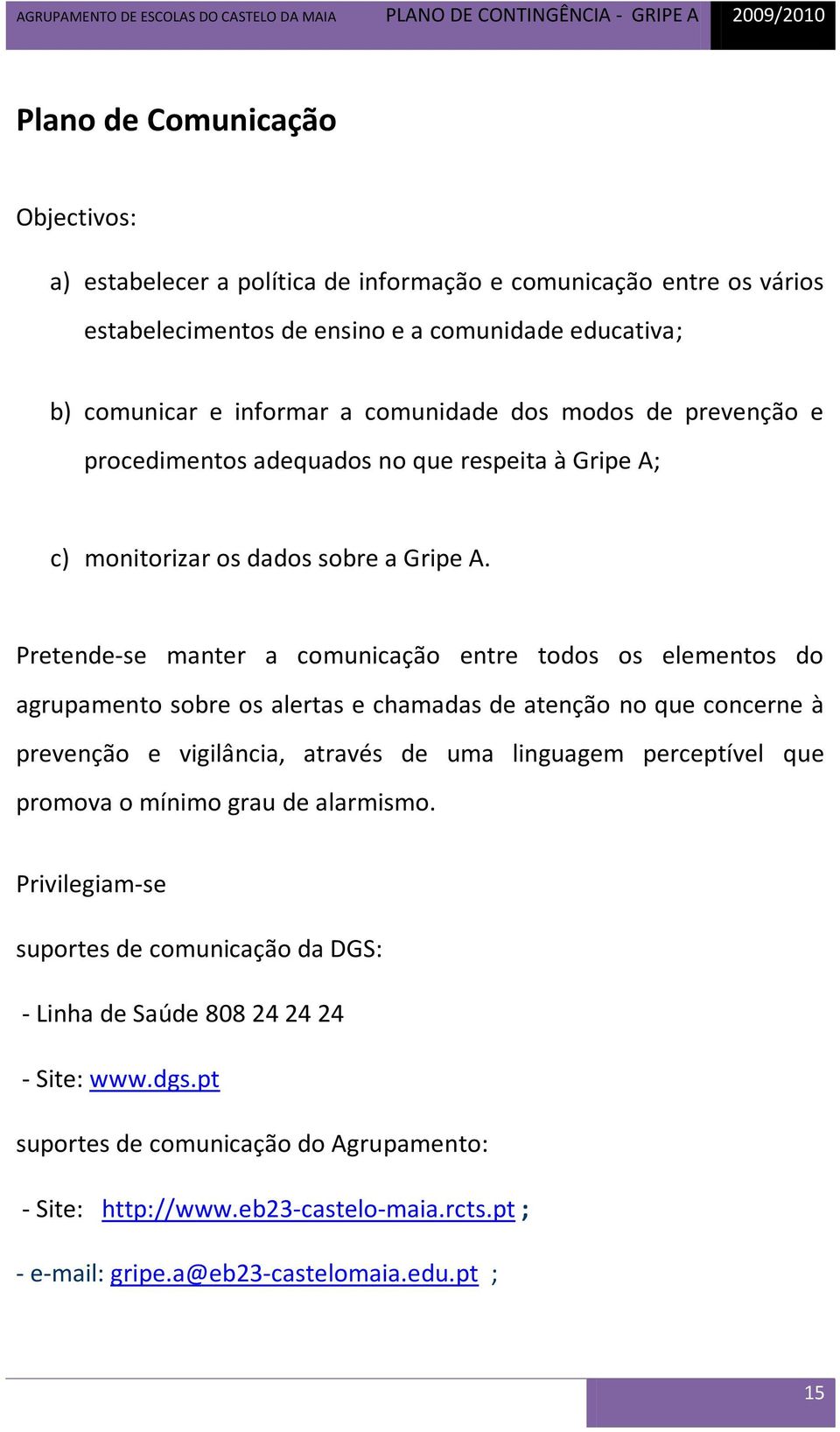 Pretende-se manter a comunicação entre todos os elementos do agrupamento sobre os alertas e chamadas de atenção no que concerne à prevenção e vigilância, através de uma linguagem perceptível