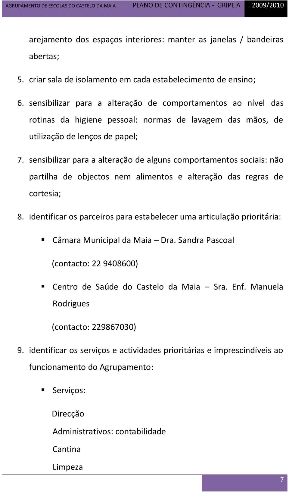 sensibilizar para a alteração de alguns comportamentos sociais: não partilha de objectos nem alimentos e alteração das regras de cortesia; 8.